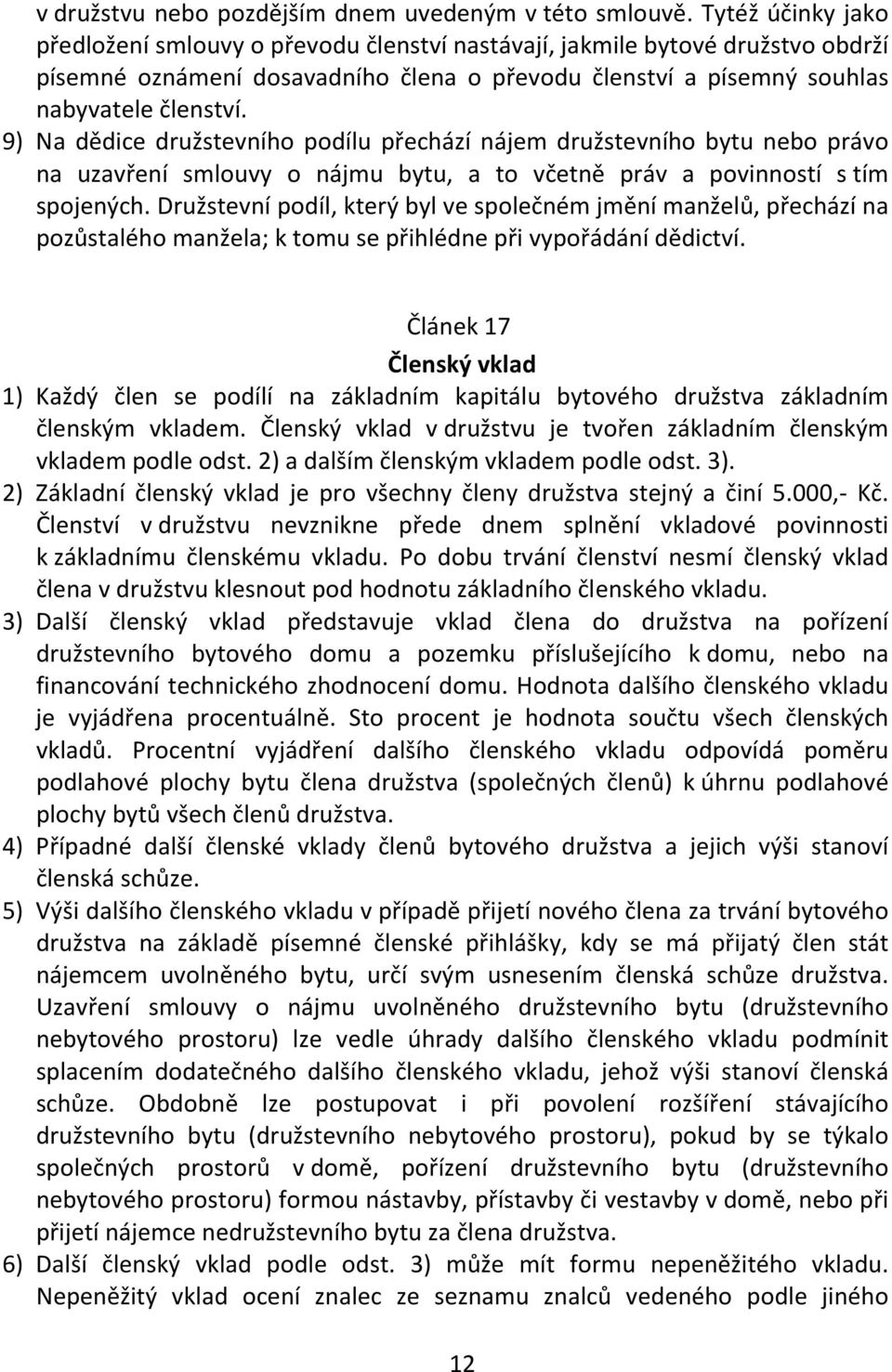 9) Na dědice družstevního podílu přechází nájem družstevního bytu nebo právo na uzavření smlouvy o nájmu bytu, a to včetně práv a povinností s tím spojených.