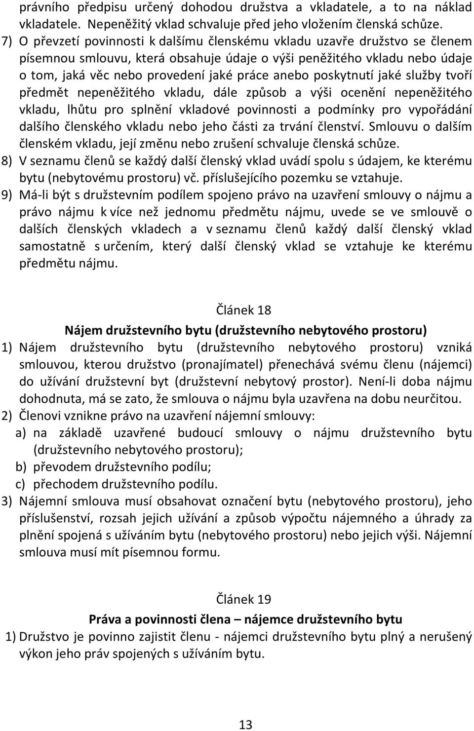 anebo poskytnutí jaké služby tvoří předmět nepeněžitého vkladu, dále způsob a výši ocenění nepeněžitého vkladu, lhůtu pro splnění vkladové povinnosti a podmínky pro vypořádání dalšího členského