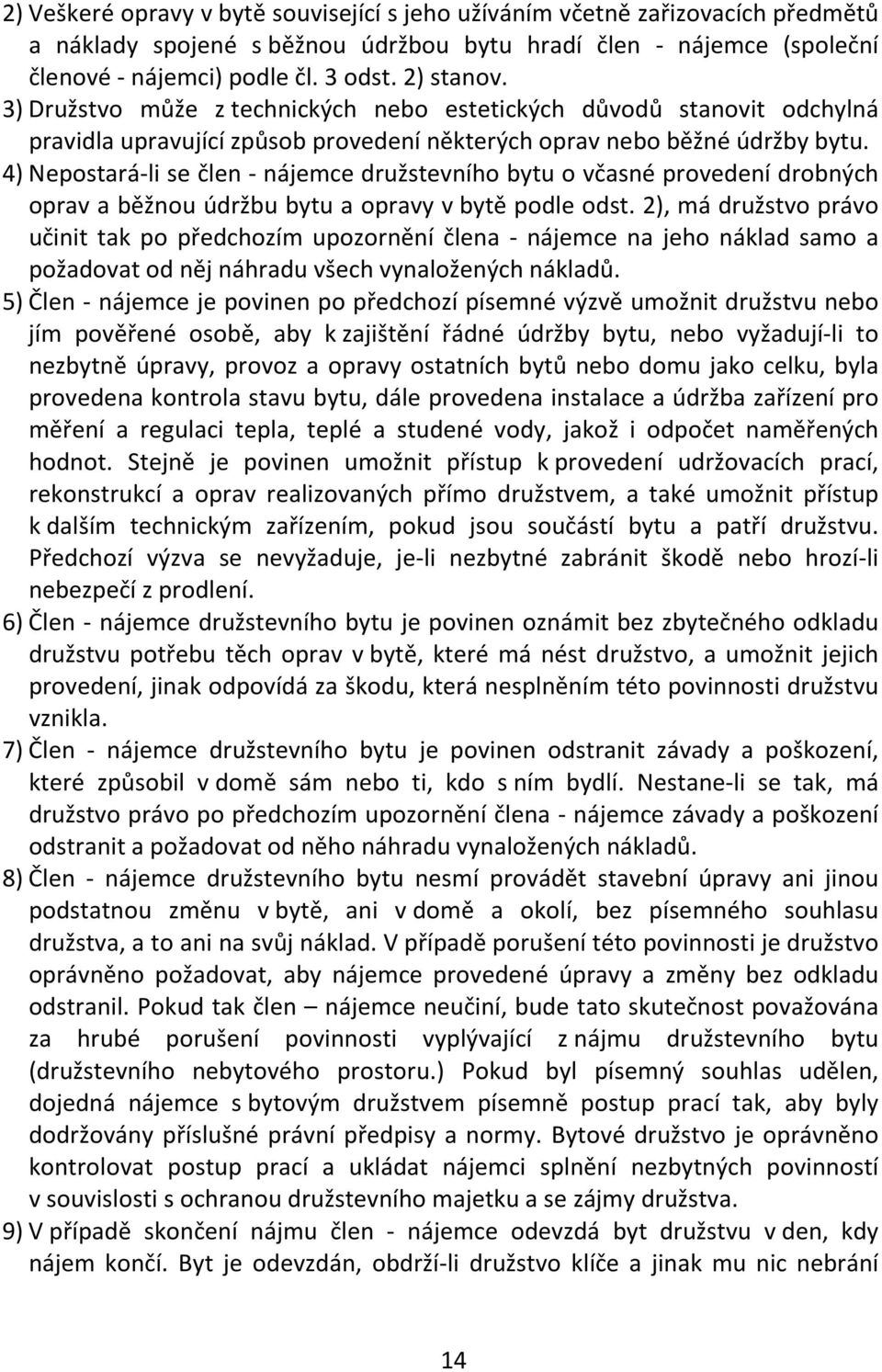 4) Nepostará-li se člen - nájemce družstevního bytu o včasné provedení drobných oprav a běžnou údržbu bytu a opravy v bytě podle odst.