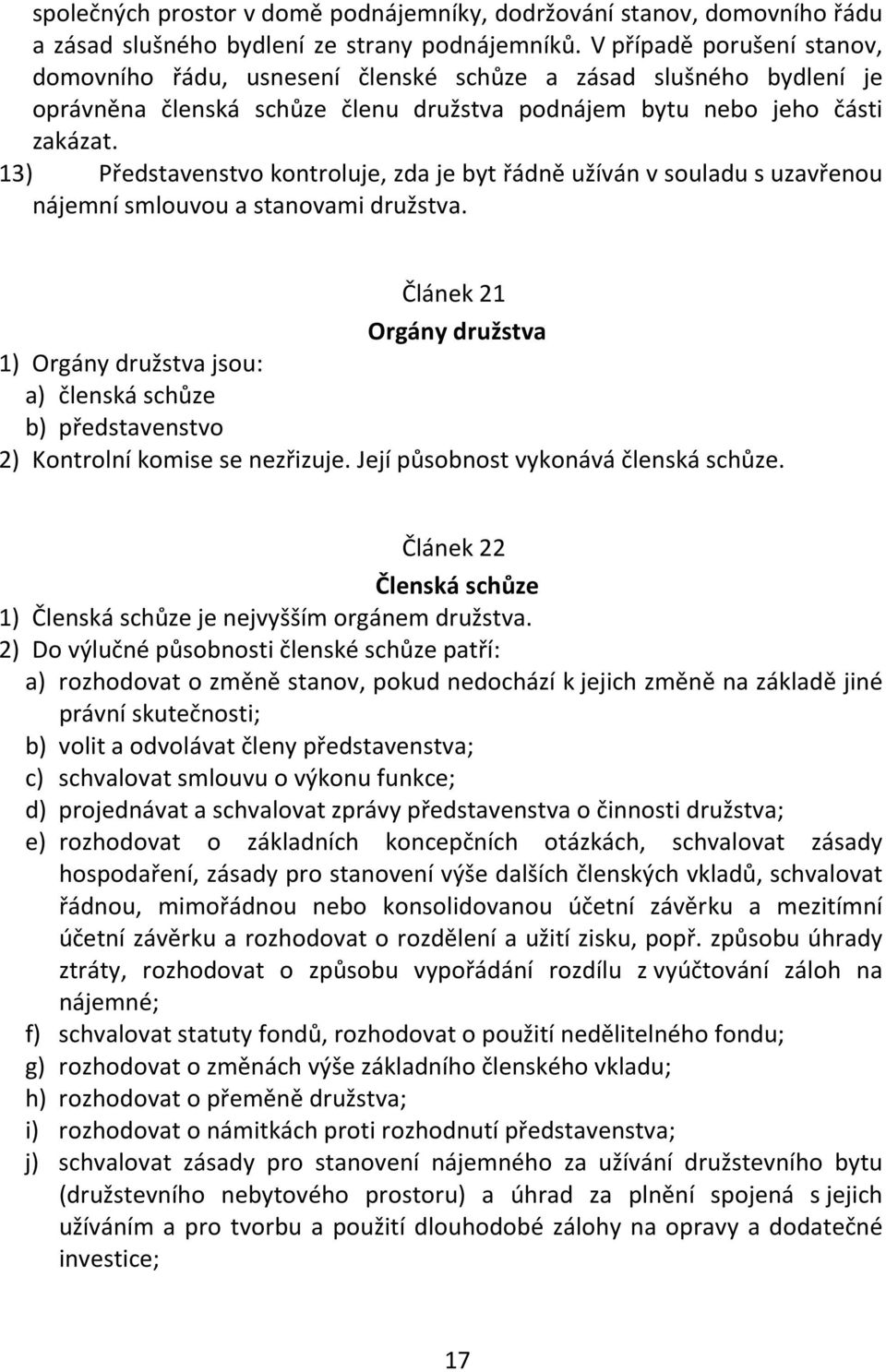 13) Představenstvo kontroluje, zda je byt řádně užíván v souladu s uzavřenou nájemní smlouvou a stanovami družstva.