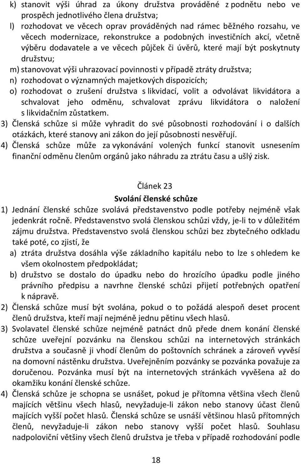 družstva; n) rozhodovat o významných majetkových dispozicích; o) rozhodovat o zrušení družstva s likvidací, volit a odvolávat likvidátora a schvalovat jeho odměnu, schvalovat zprávu likvidátora o