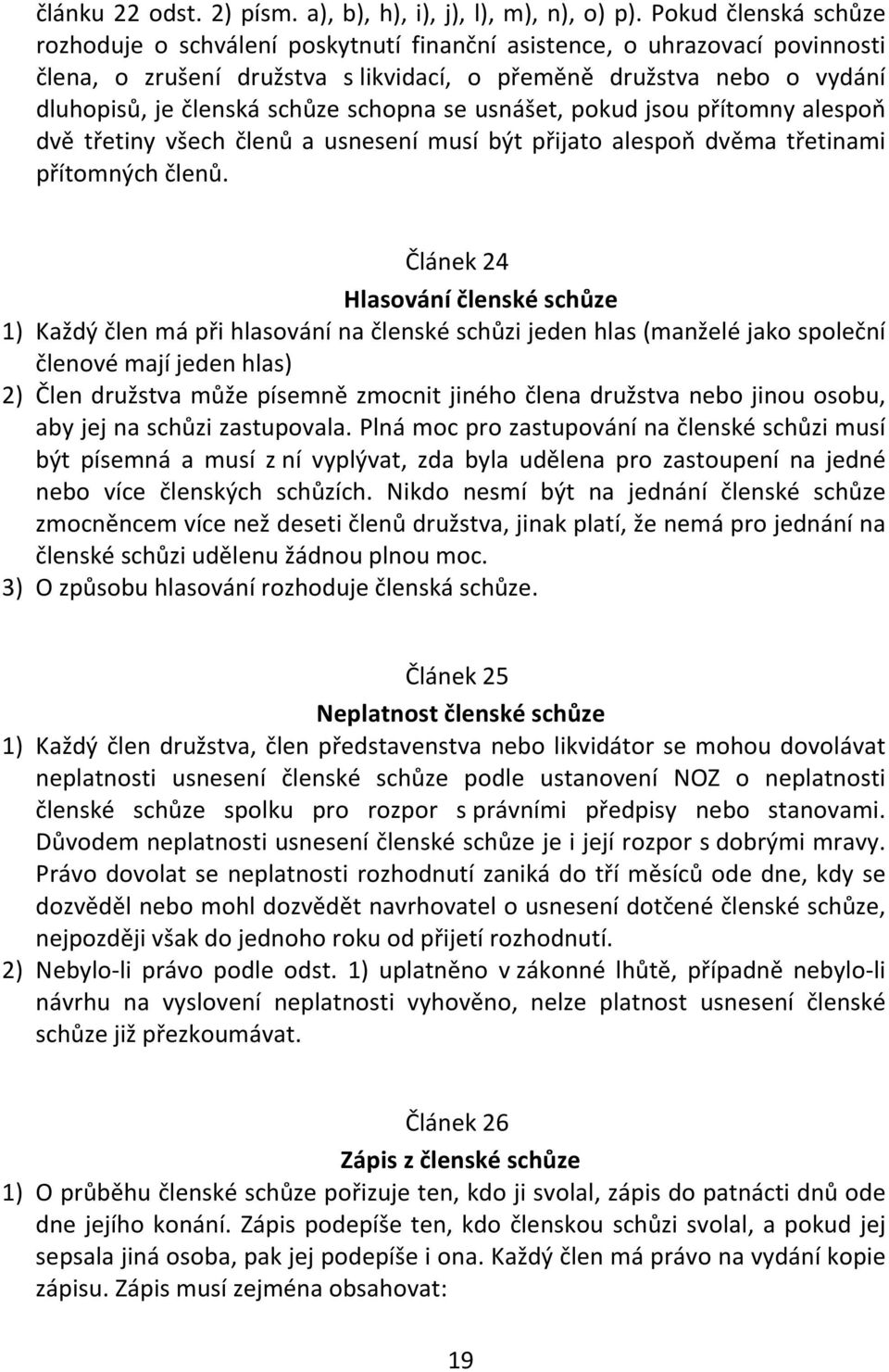 schopna se usnášet, pokud jsou přítomny alespoň dvě třetiny všech členů a usnesení musí být přijato alespoň dvěma třetinami přítomných členů.