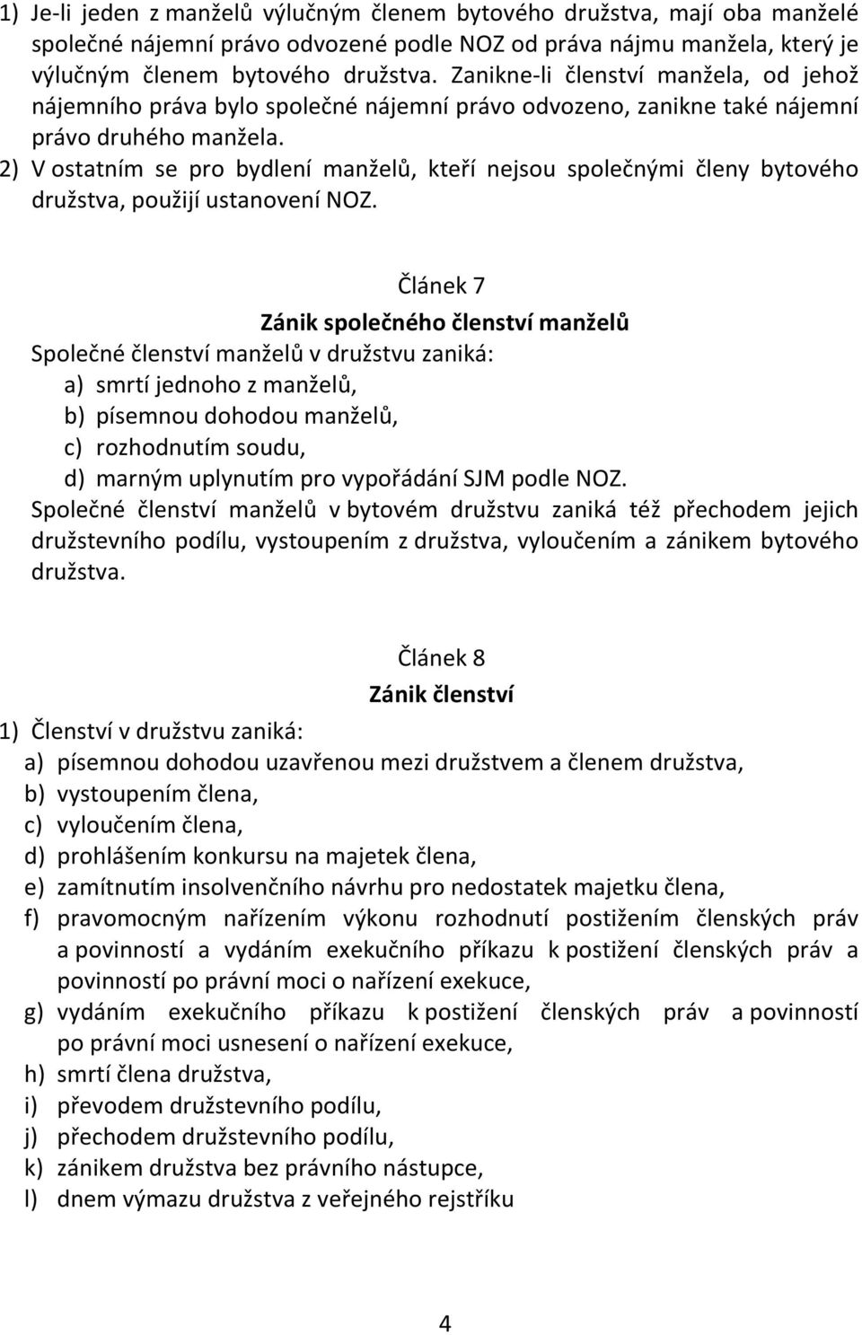 2) V ostatním se pro bydlení manželů, kteří nejsou společnými členy bytového družstva, použijí ustanovení NOZ.