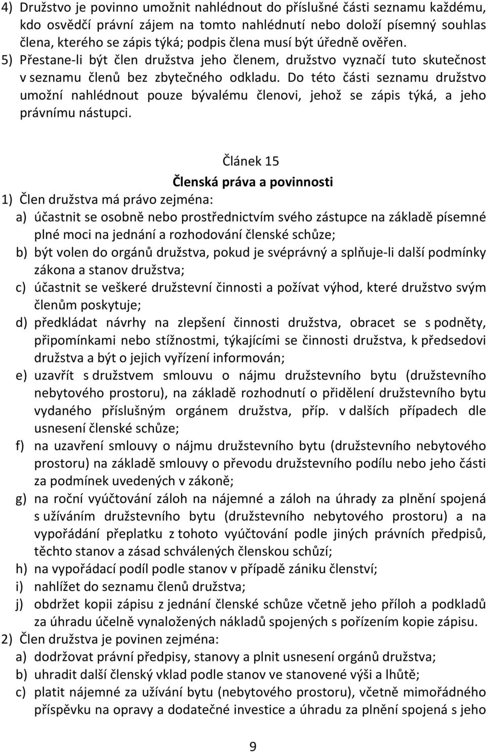 Do této části seznamu družstvo umožní nahlédnout pouze bývalému členovi, jehož se zápis týká, a jeho právnímu nástupci.