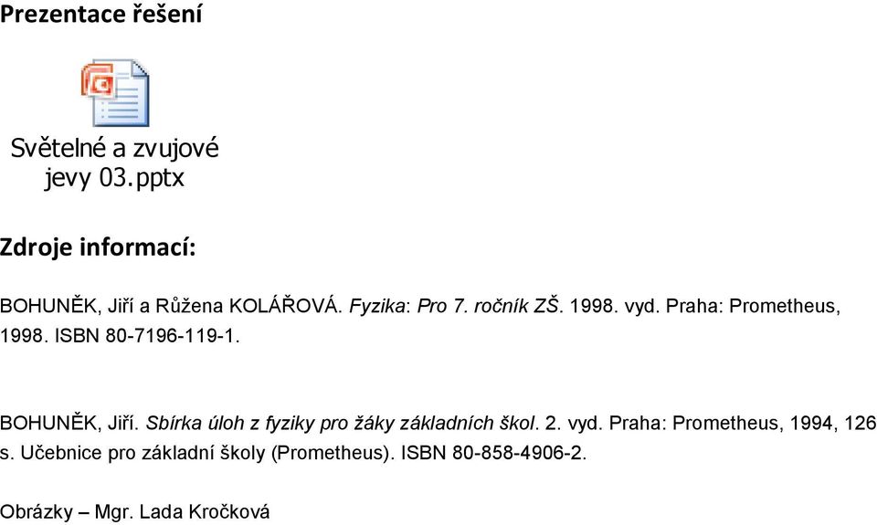 Praha: Prometheus, 1998. ISBN 80-7196-119-1. BOHUNĚK, Jiří.
