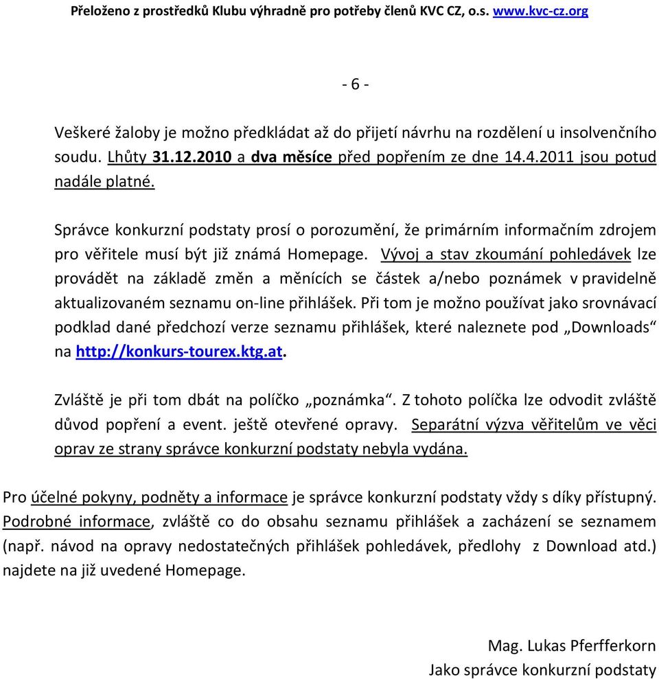 Vývoj a stav zkoumání pohledávek lze provádět na základě změn a měnících se částek a/nebo poznámek v pravidelně aktualizovaném seznamu on-line přihlášek.