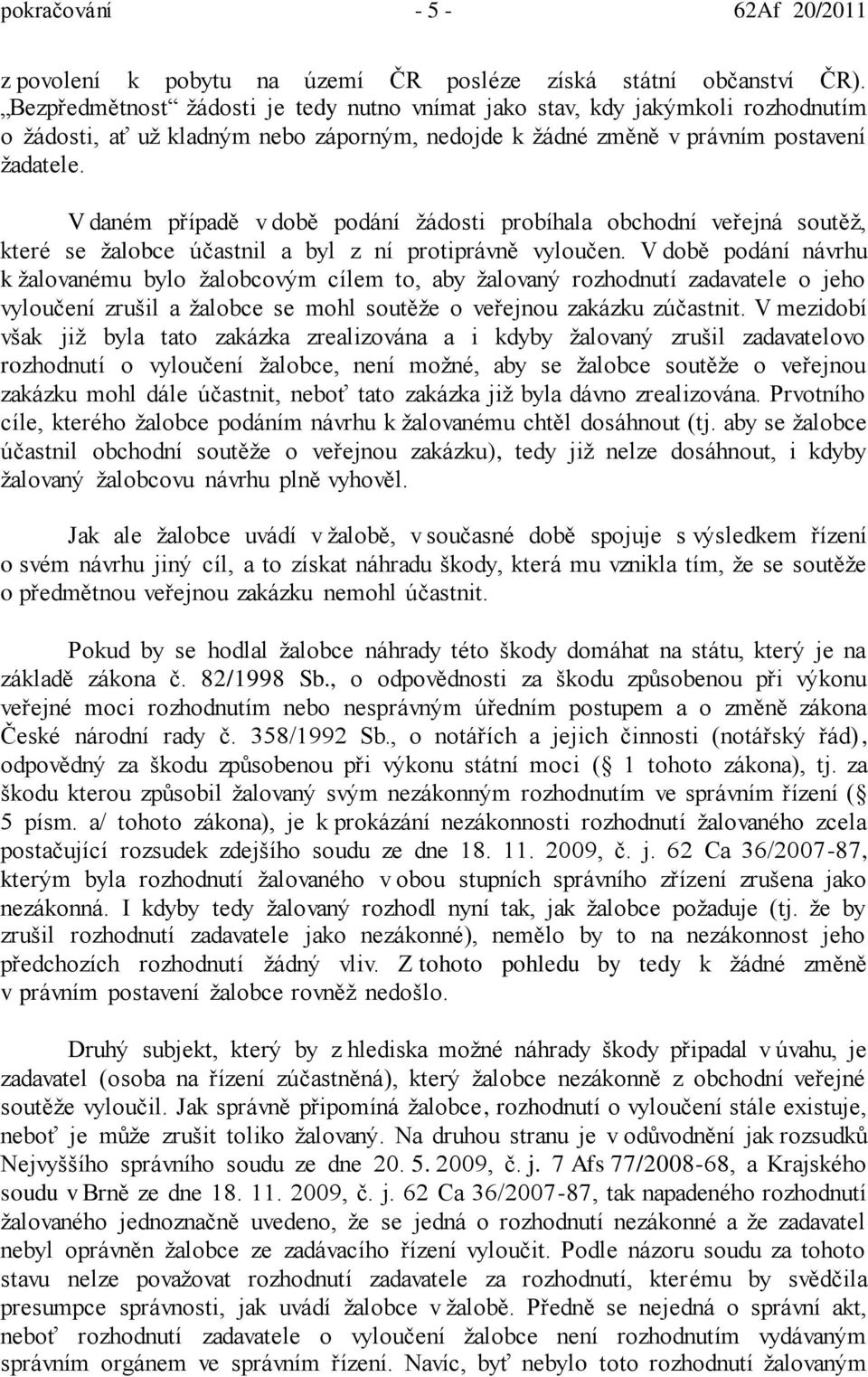 V daném případě v době podání žádosti probíhala obchodní veřejná soutěž, které se žalobce účastnil a byl z ní protiprávně vyloučen.