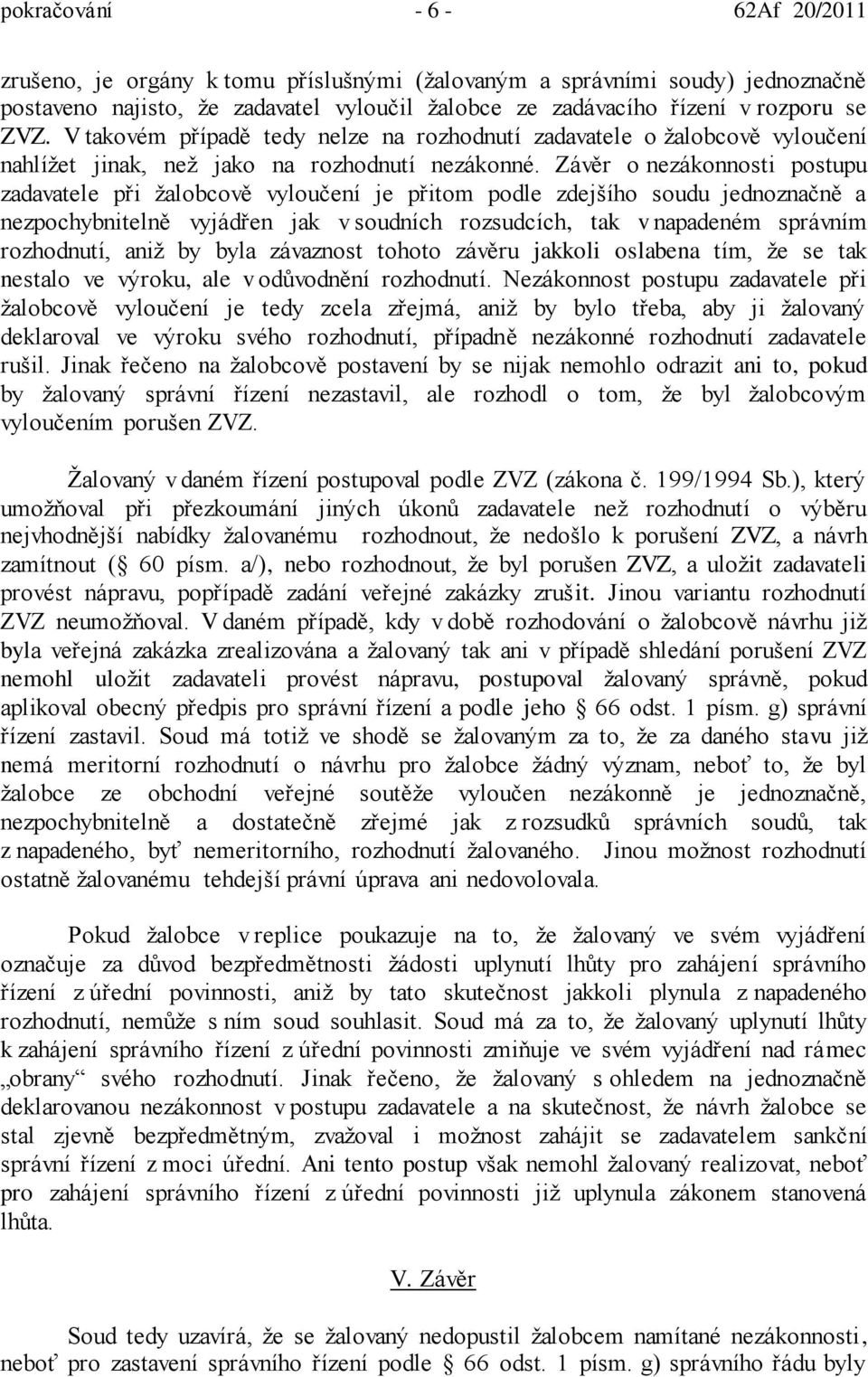 Závěr o nezákonnosti postupu zadavatele při žalobcově vyloučení je přitom podle zdejšího soudu jednoznačně a nezpochybnitelně vyjádřen jak v soudních rozsudcích, tak v napadeném správním rozhodnutí,