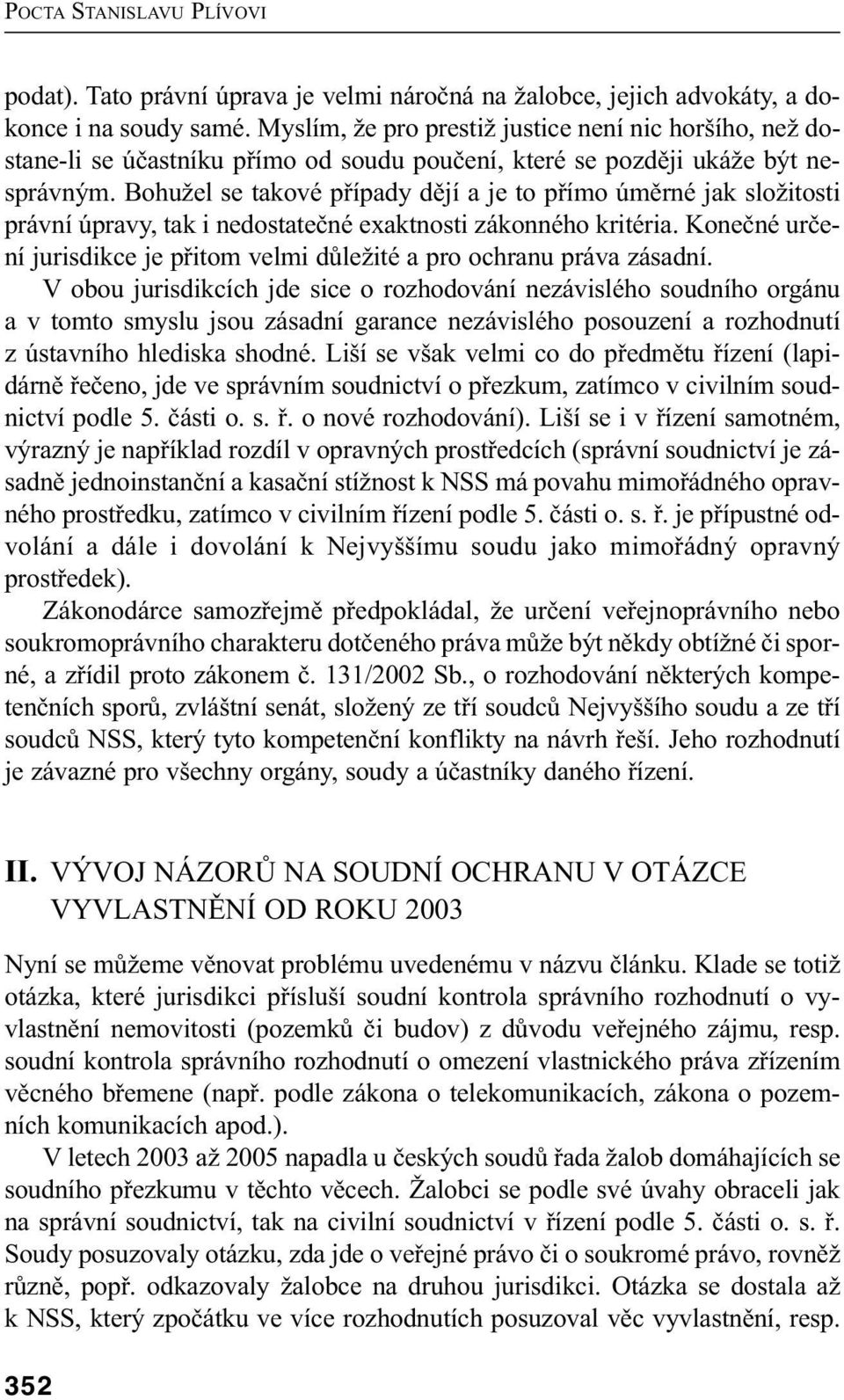 Bohužel se takové případy dějí a je to přímo úměrné jak složitosti právní úpravy, tak i nedostatečné exaktnosti zákonného kritéria.