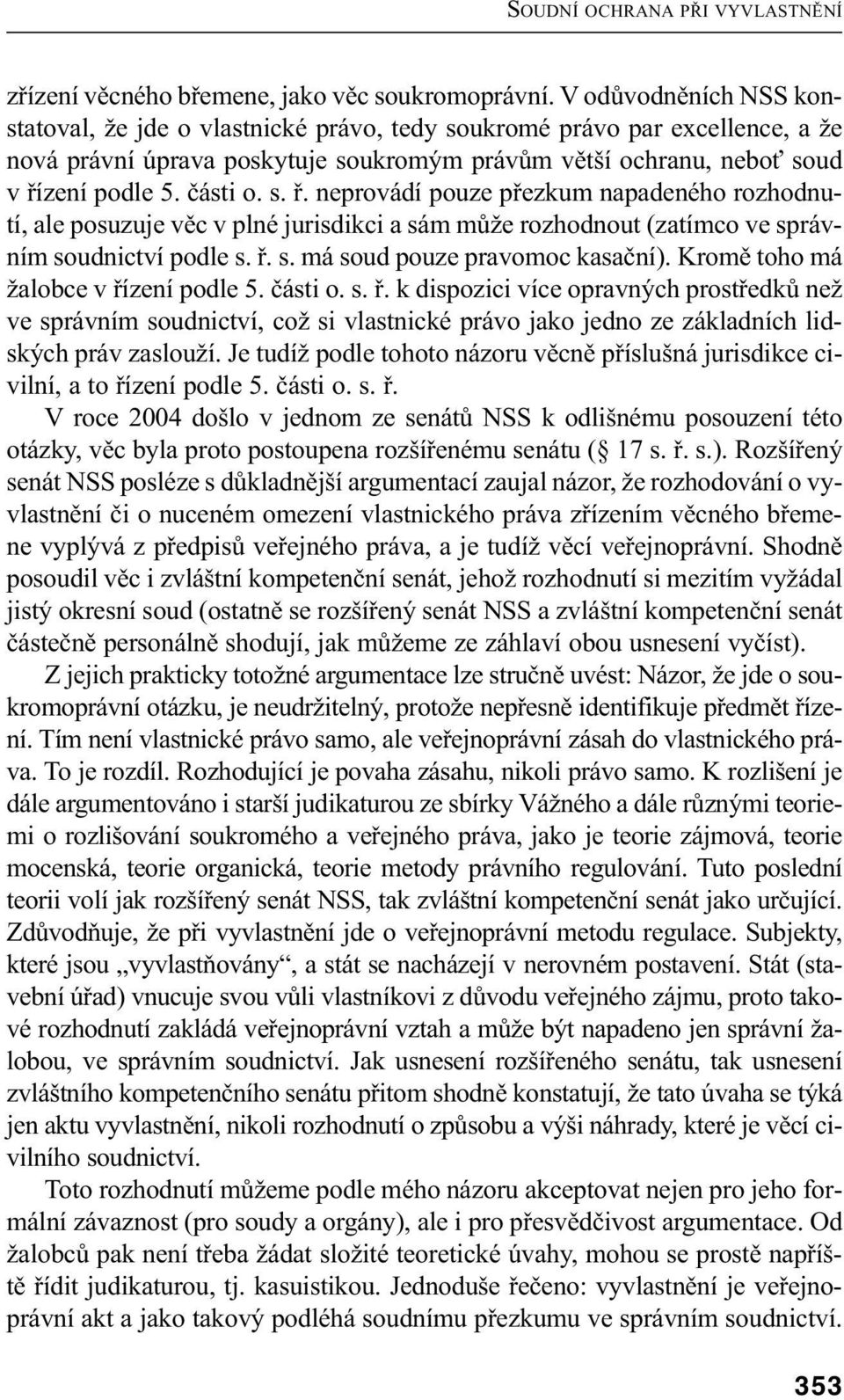 s. ř. neprovádí pouze přezkum napadeného rozhodnutí, ale posuzuje věc v plné jurisdikci a sám může rozhodnout (zatímco ve správním soudnictví podle s. ř. s. má soud pouze pravomoc kasační).