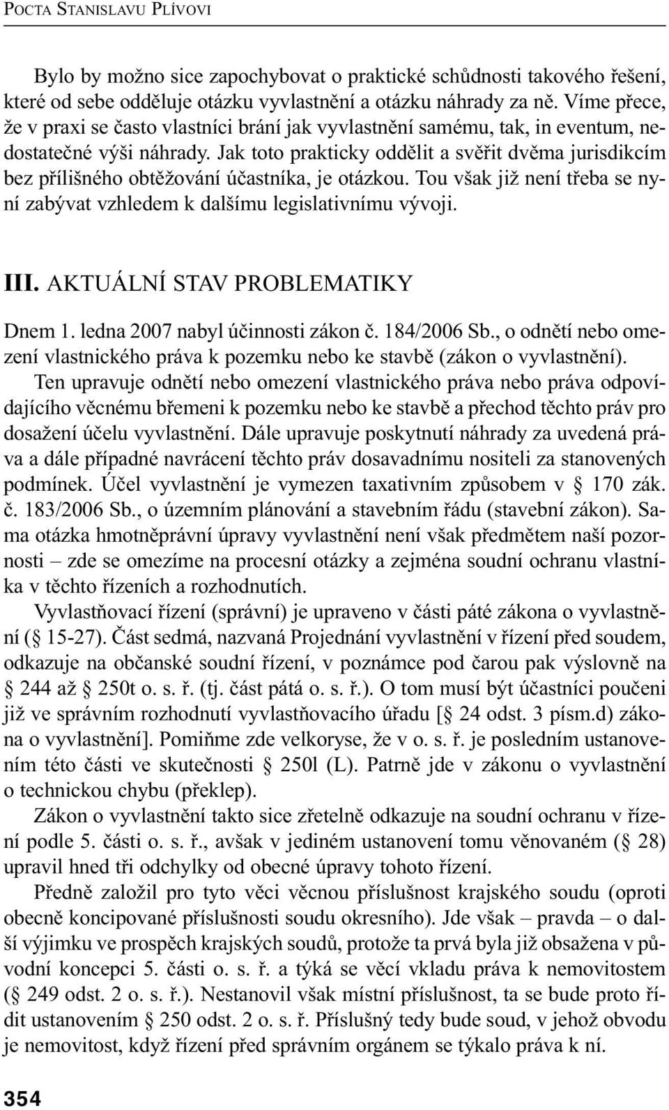 Jak toto prakticky oddělit a svěřit dvěma jurisdikcím bez přílišného obtěžování účastníka, je otázkou. Tou však již není třeba se nyní zabývat vzhledem k dalšímu legislativnímu vývoji. III.