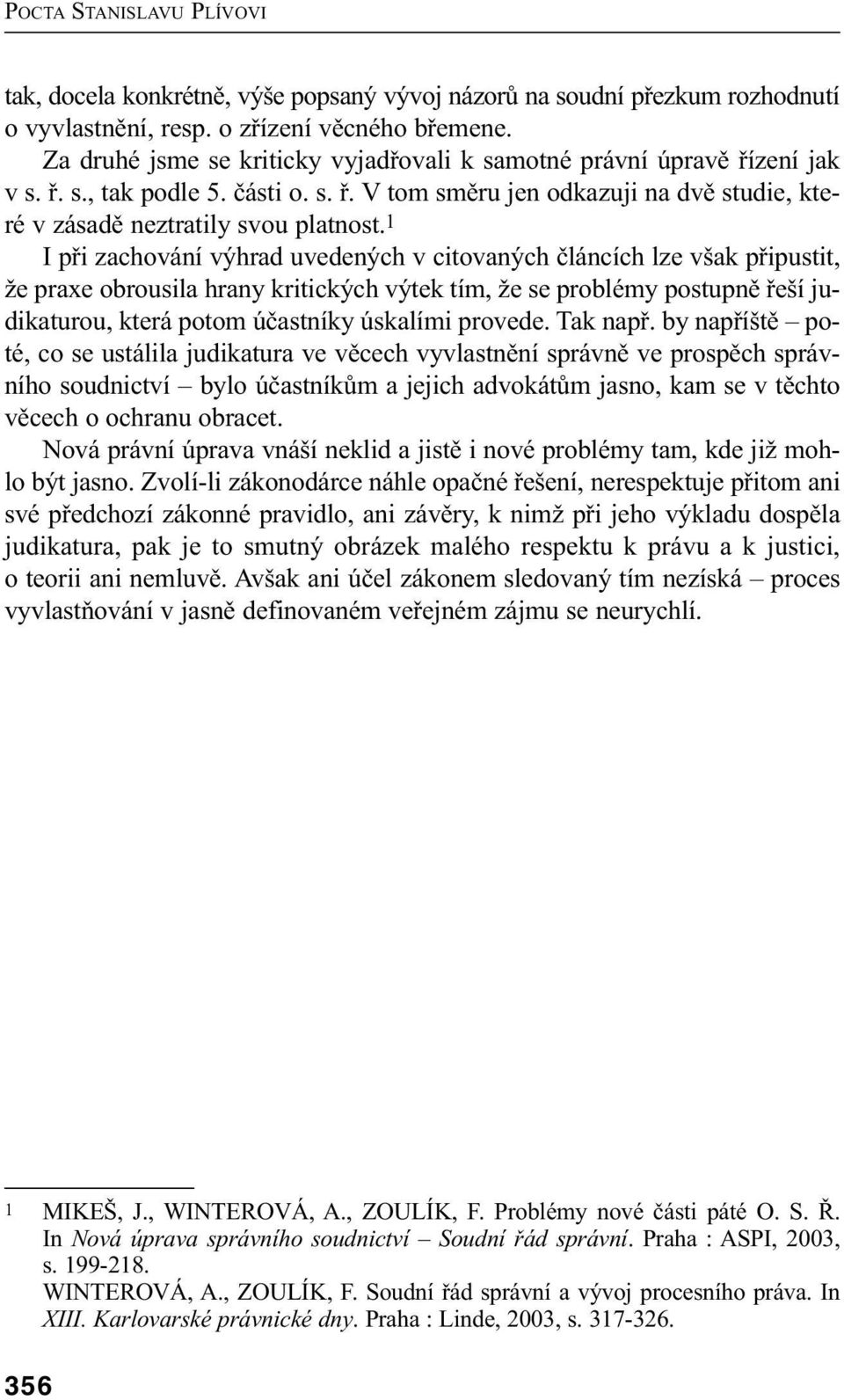 1 I při zachování výhrad uvedených v citovaných článcích lze však připustit, že praxe obrousila hrany kritických výtek tím, že se problémy postupně řeší judikaturou, která potom účastníky úskalími