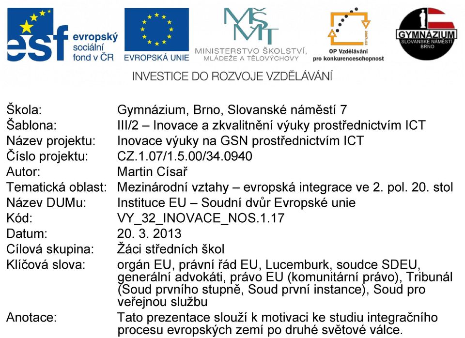 3. 2013 Cílová skupina: Žáci středních škol Klíčová slova: orgán EU, právní řád EU, Lucemburk, soudce SDEU, generální advokáti, právo EU (komunitární právo), Tribunál (Soud prvního