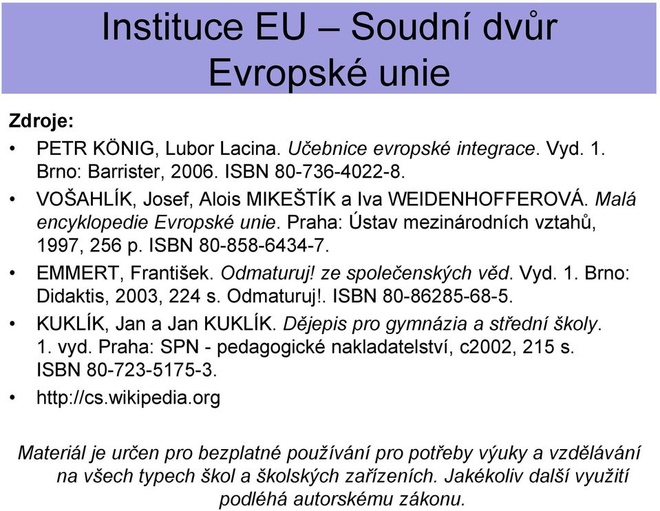 ze společenských věd. Vyd. 1. Brno: Didaktis, 2003, 224 s. Odmaturuj!. ISBN 80-86285-68-5. KUKLI K, Jan a Jan KUKLI K. Dějepis pro gymnázia a střední školy. 1. vyd.