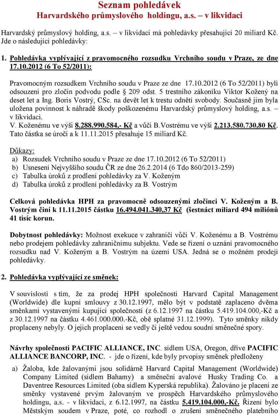 5 trestního zákoníku Viktor Kožený na deset let a Ing. Boris Vostrý, CSc. na devět let k trestu odnětí svobody.