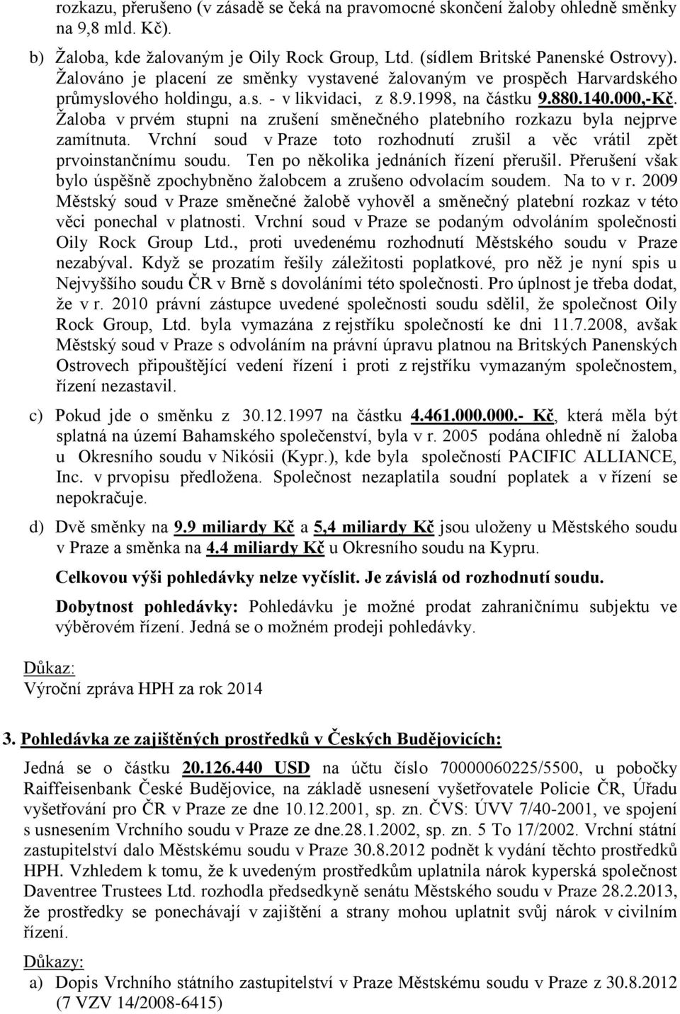 Žaloba v prvém stupni na zrušení směnečného platebního rozkazu byla nejprve zamítnuta. Vrchní soud v Praze toto rozhodnutí zrušil a věc vrátil zpět prvoinstančnímu soudu.