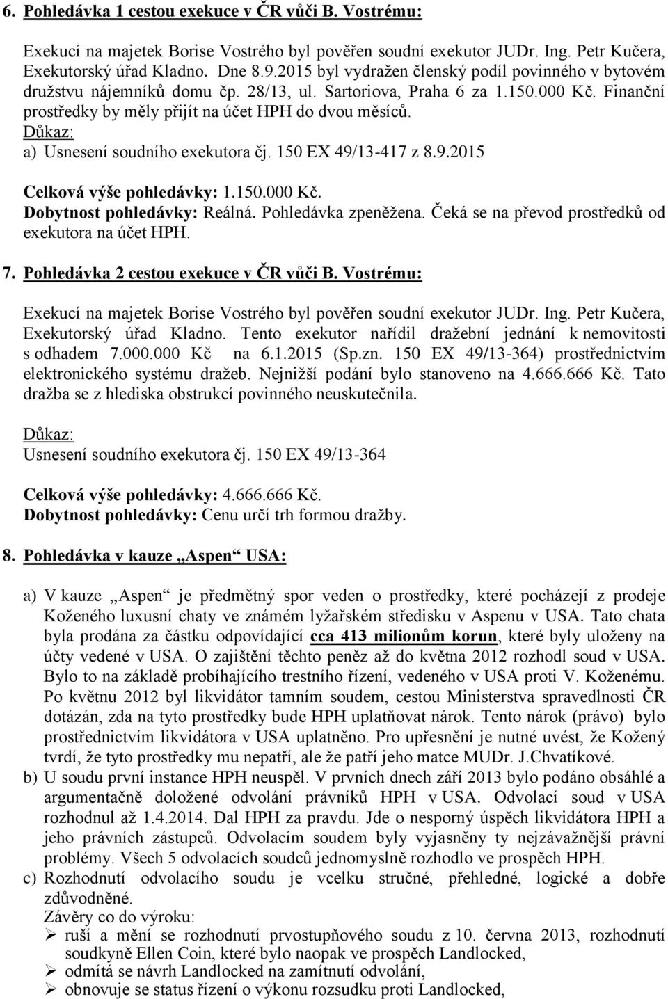 Důkaz: a) Usnesení soudního exekutora čj. 150 EX 49/13-417 z 8.9.2015 Celková výše pohledávky: 1.150.000 Kč. Dobytnost pohledávky: Reálná. Pohledávka zpeněžena.