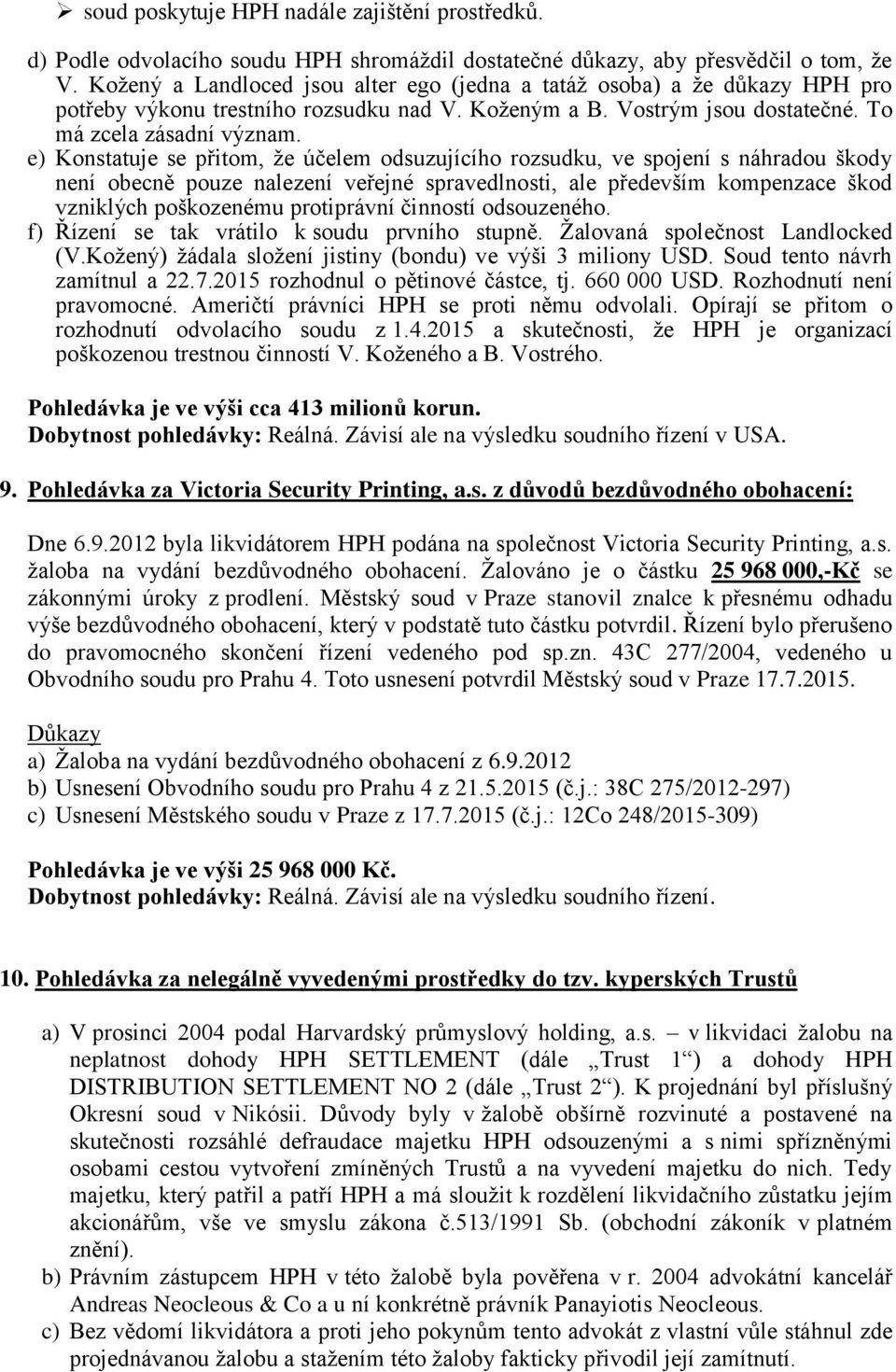 e) Konstatuje se přitom, že účelem odsuzujícího rozsudku, ve spojení s náhradou škody není obecně pouze nalezení veřejné spravedlnosti, ale především kompenzace škod vzniklých poškozenému protiprávní