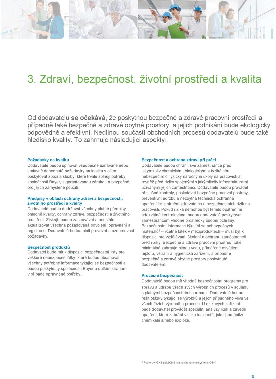 To zahrnuje následující aspekty: Požadavky na kvalitu Dodavatelé budou splovat všeobecn uznávané nebo smluvn dohodnuté požadavky na kvalitu s cílem poskytovat zboží a služby, které trvale splují