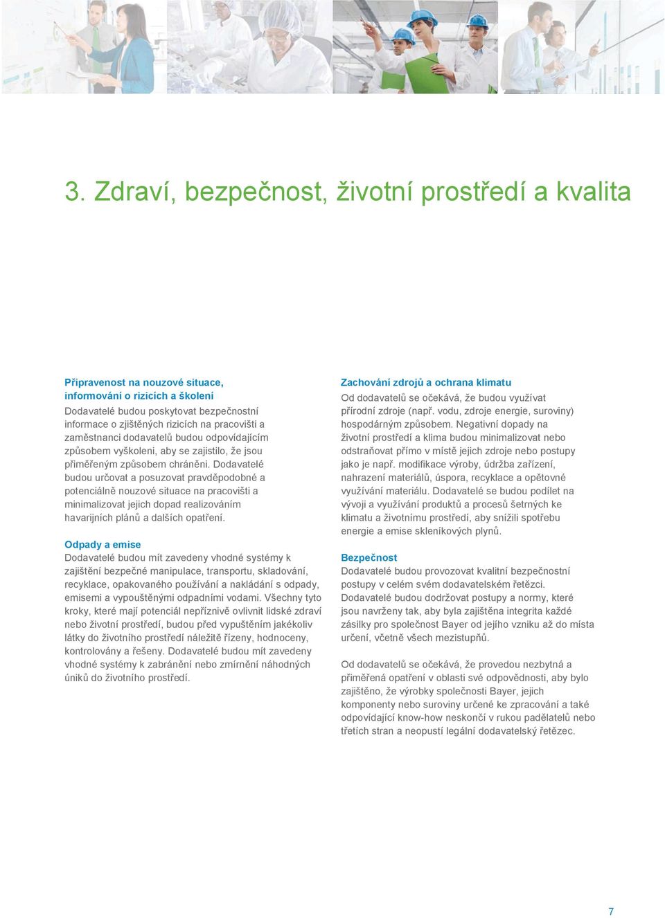 Dodavatelé budou urovat a posuzovat pravdpodobné a potenciáln nouzové situace na pracovišti a minimalizovat jejich dopad realizováním havarijních plán a dalších opatení.