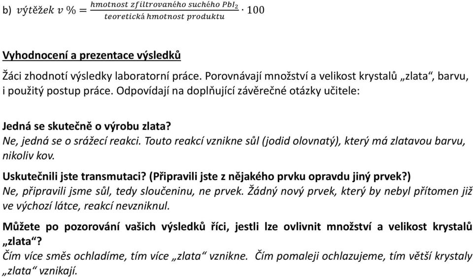 Uskutečnili jste transmutaci? (Připravili jste z nějakého prvku opravdu jiný prvek?) Ne, připravili jsme sůl, tedy sloučeninu, ne prvek.