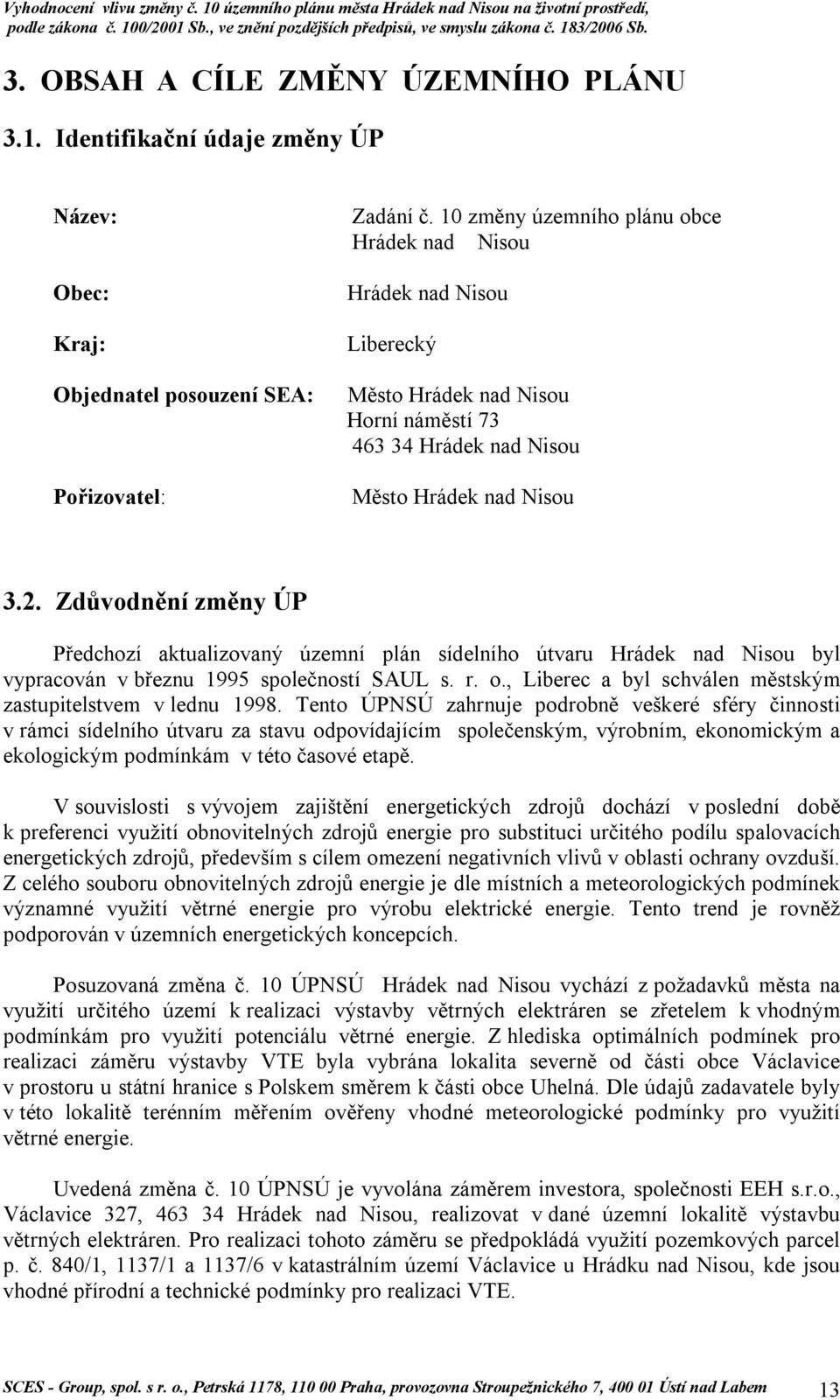 Zdůvodnění změny ÚP Předchozí aktualizovaný územní plán sídelního útvaru Hrádek nad Nisou byl vypracován v březnu 1995 společností SAUL s. r. o.