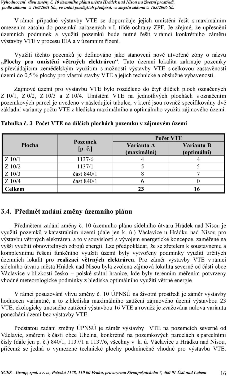 Využití těchto pozemků je definováno jako stanovení nově utvořené zóny o názvu Plochy pro umístění větrných elektráren.