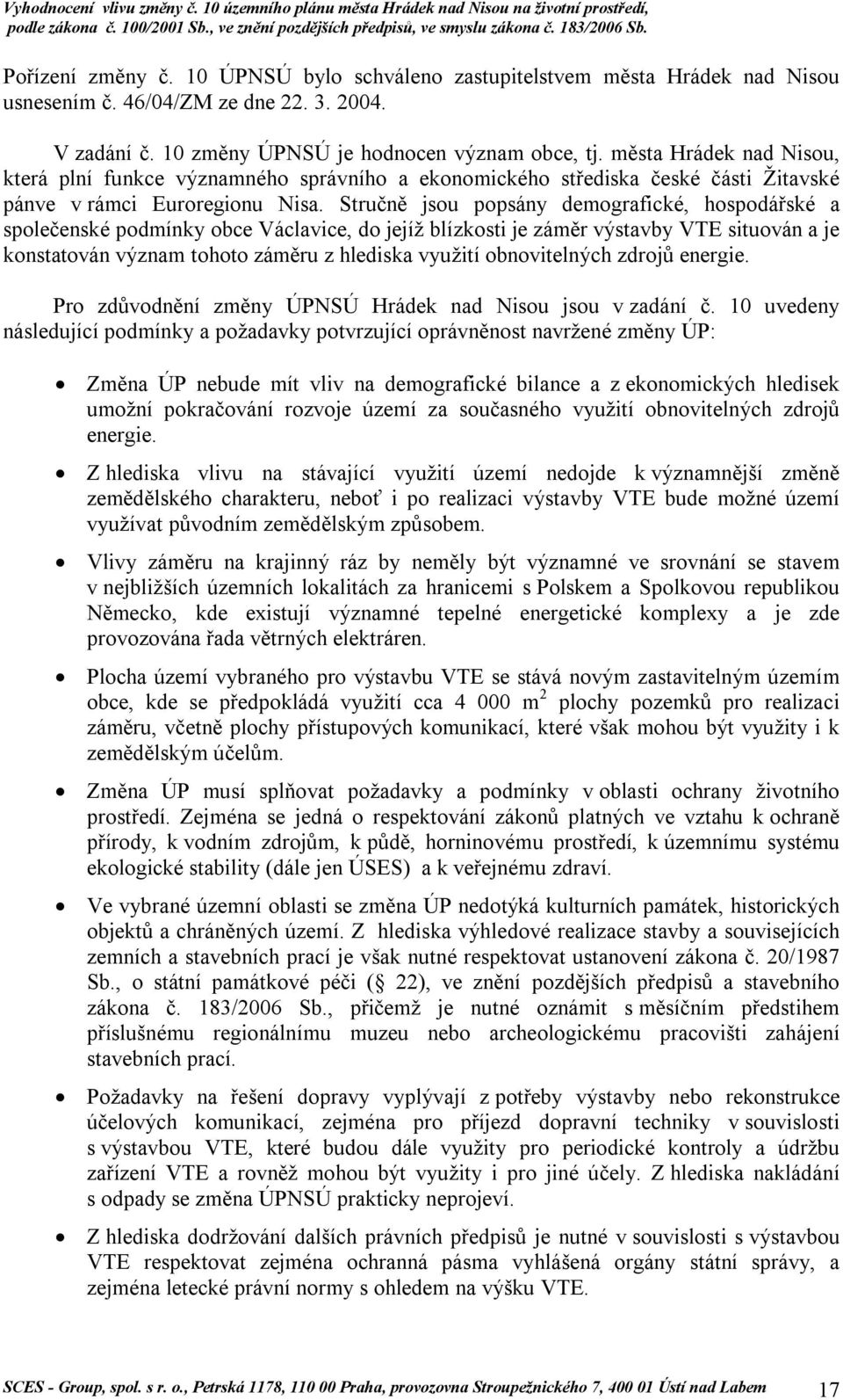 Stručně jsou popsány demografické, hospodářské a společenské podmínky obce Václavice, do jejíž blízkosti je záměr výstavby VTE situován a je konstatován význam tohoto záměru z hlediska využití