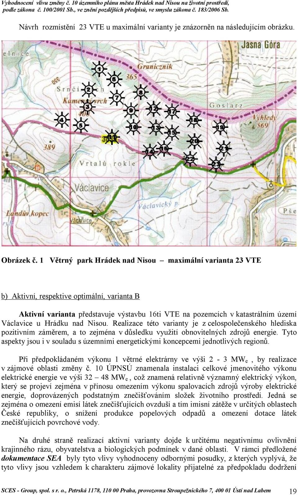 Hrádku nad Nisou. Realizace této varianty je z celospolečenského hlediska pozitivním záměrem, a to zejména v důsledku využití obnovitelných zdrojů energie.