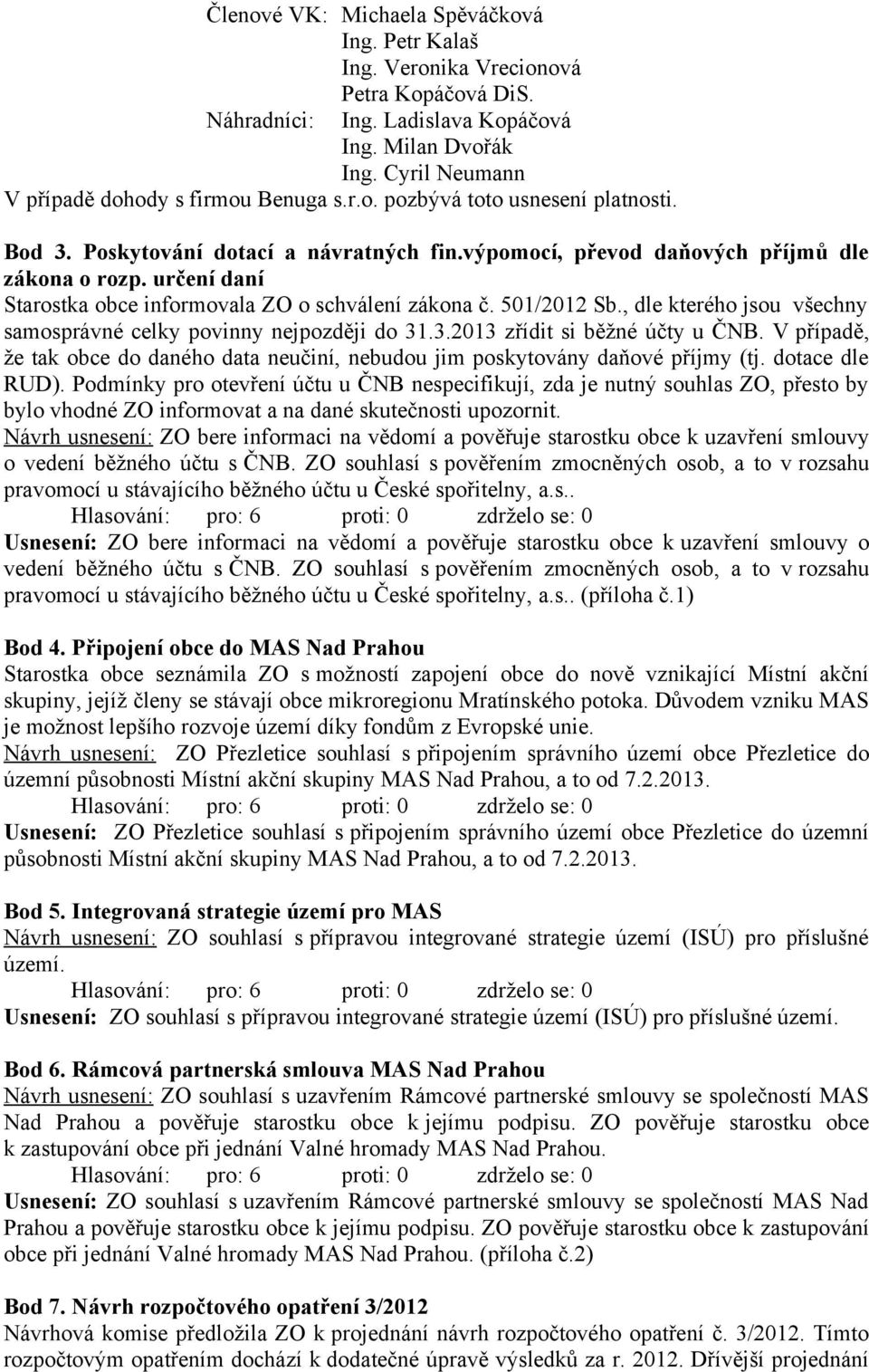 určení daní Starostka obce informovala ZO o schválení zákona č. 501/2012 Sb., dle kterého jsou všechny samosprávné celky povinny nejpozději do 31.3.2013 zřídit si běžné účty u ČNB.