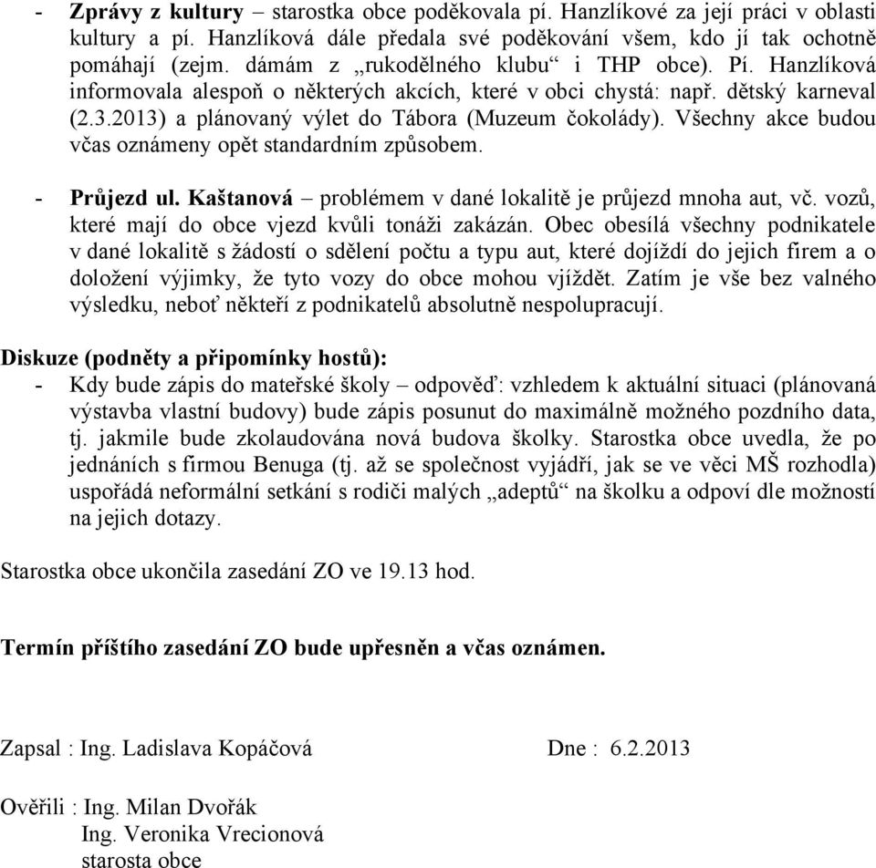 Všechny akce budou včas oznámeny opět standardním způsobem. - Průjezd ul. Kaštanová problémem v dané lokalitě je průjezd mnoha aut, vč. vozů, které mají do obce vjezd kvůli tonáži zakázán.