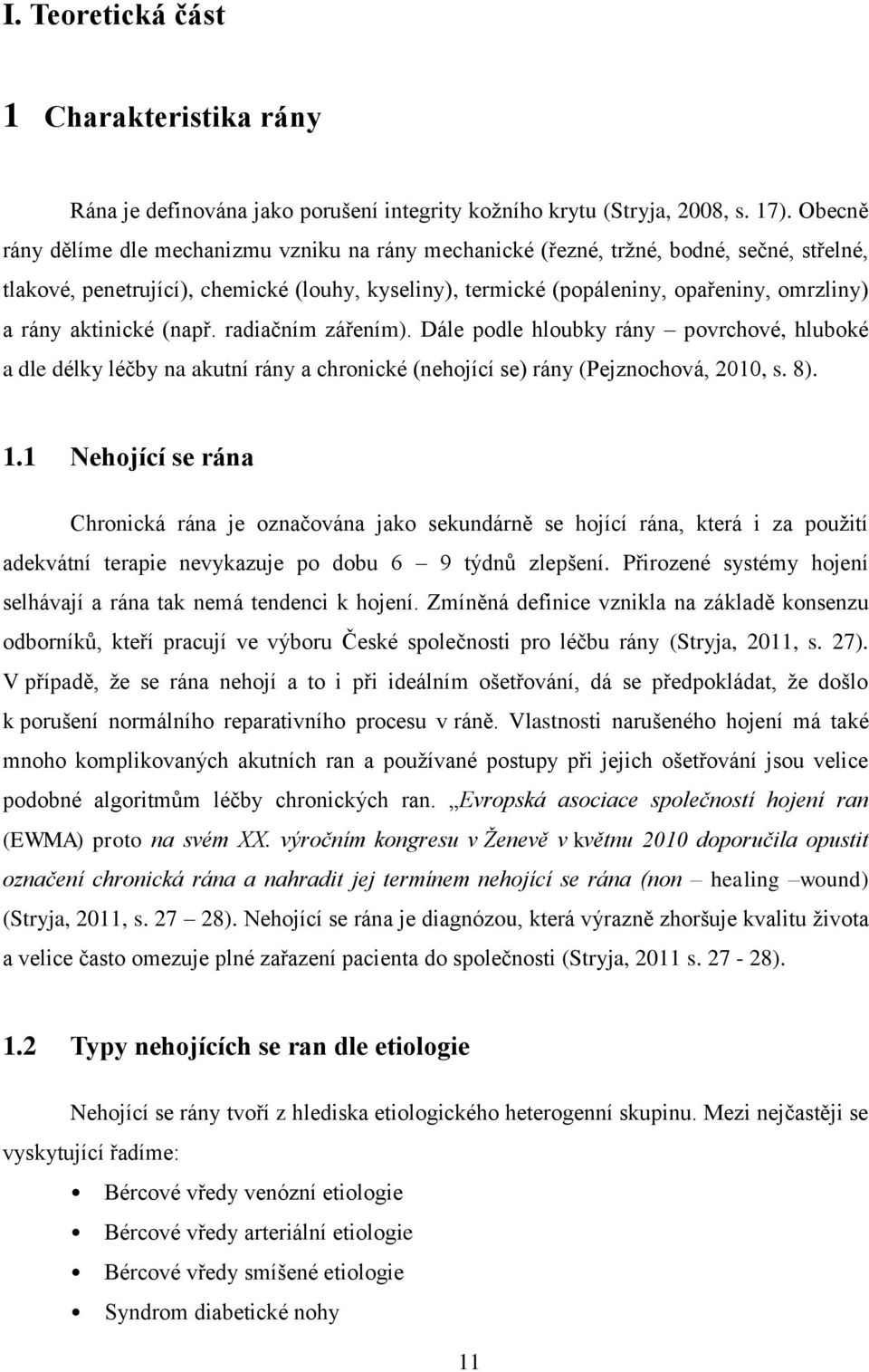 aktinické (např. radiačním zářením). Dále podle hloubky rány povrchové, hluboké a dle délky léčby na akutní rány a chronické (nehojící se) rány (Pejznochová, 2010, s. 8). 1.