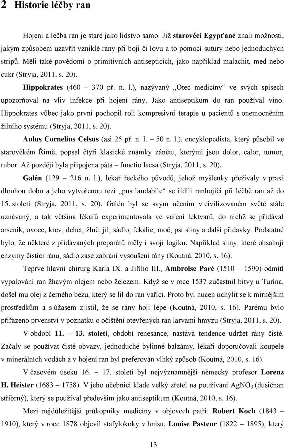 Měli také povědomí o primitivních antisepticích, jako například malachit, med nebo cukr (Stryja, 2011, s. 20). Hippokrates (460 370 př. n. l.