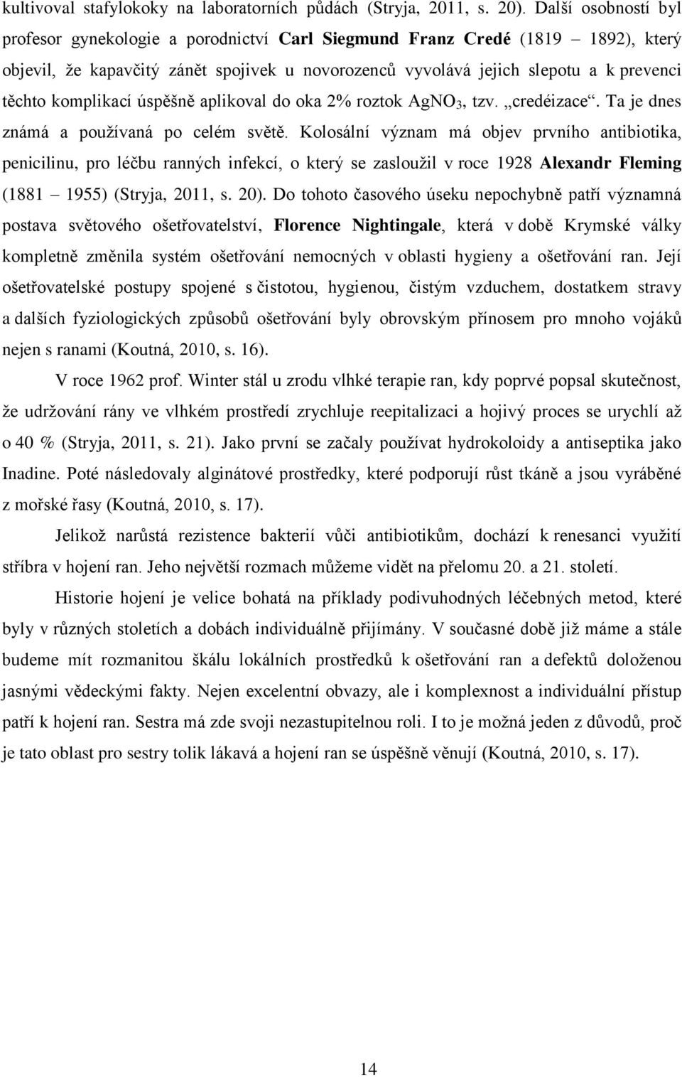 komplikací úspěšně aplikoval do oka 2% roztok AgNO 3, tzv. credéizace. Ta je dnes známá a používaná po celém světě.