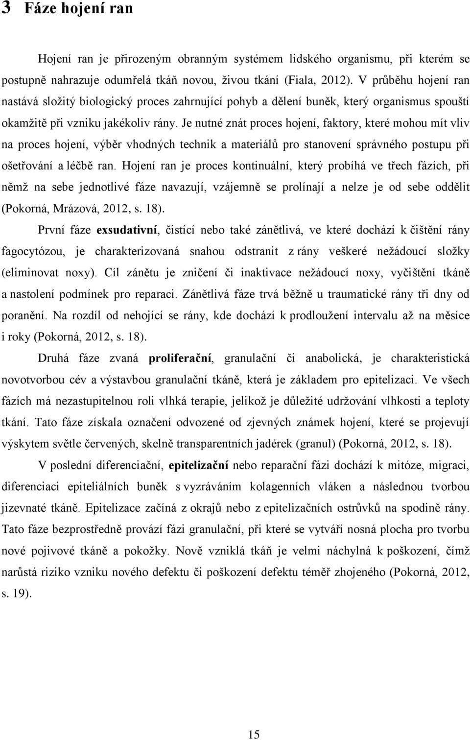 Je nutné znát proces hojení, faktory, které mohou mít vliv na proces hojení, výběr vhodných technik a materiálů pro stanovení správného postupu při ošetřování a léčbě ran.