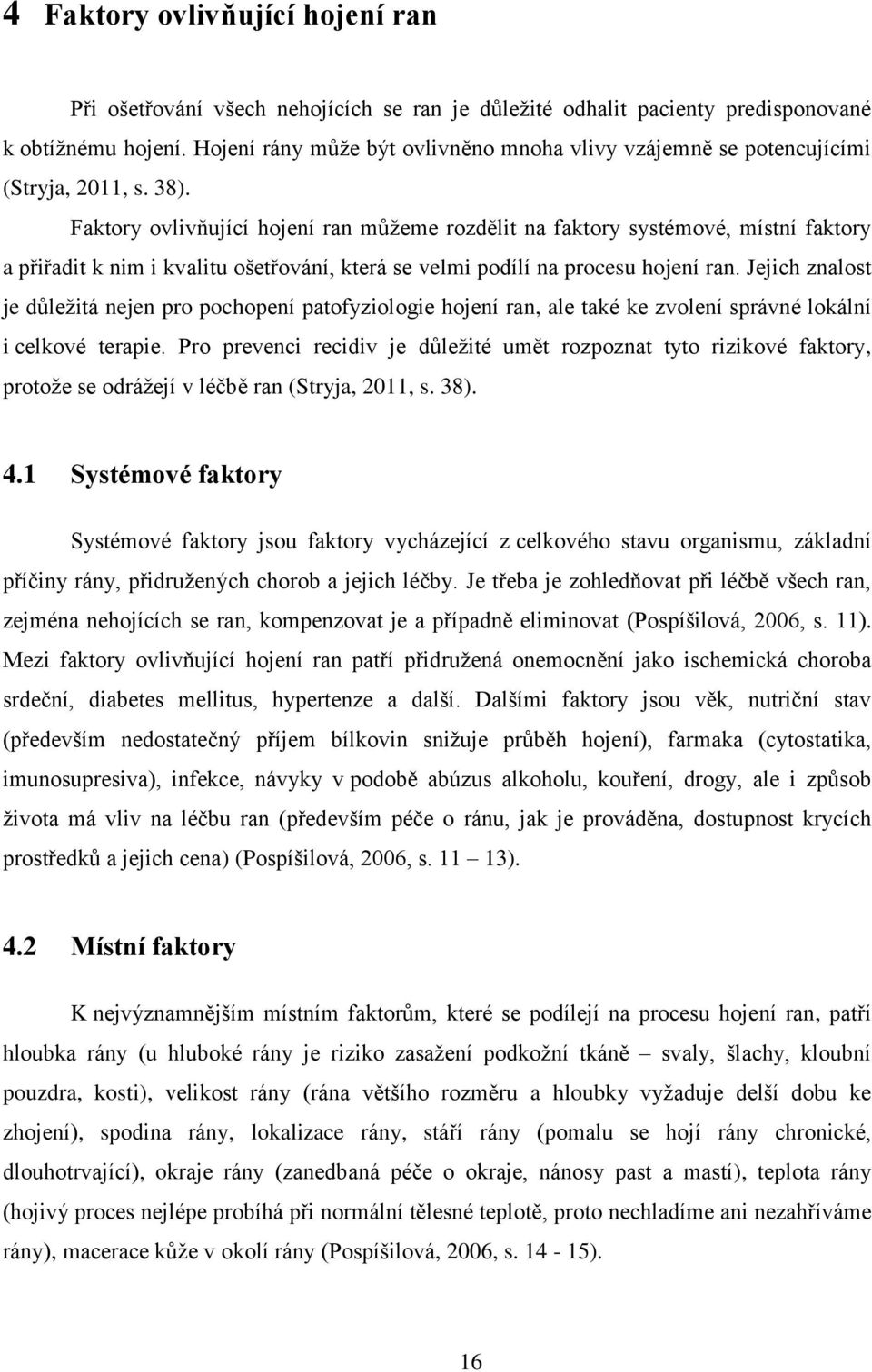 Faktory ovlivňující hojení ran můžeme rozdělit na faktory systémové, místní faktory a přiřadit k nim i kvalitu ošetřování, která se velmi podílí na procesu hojení ran.