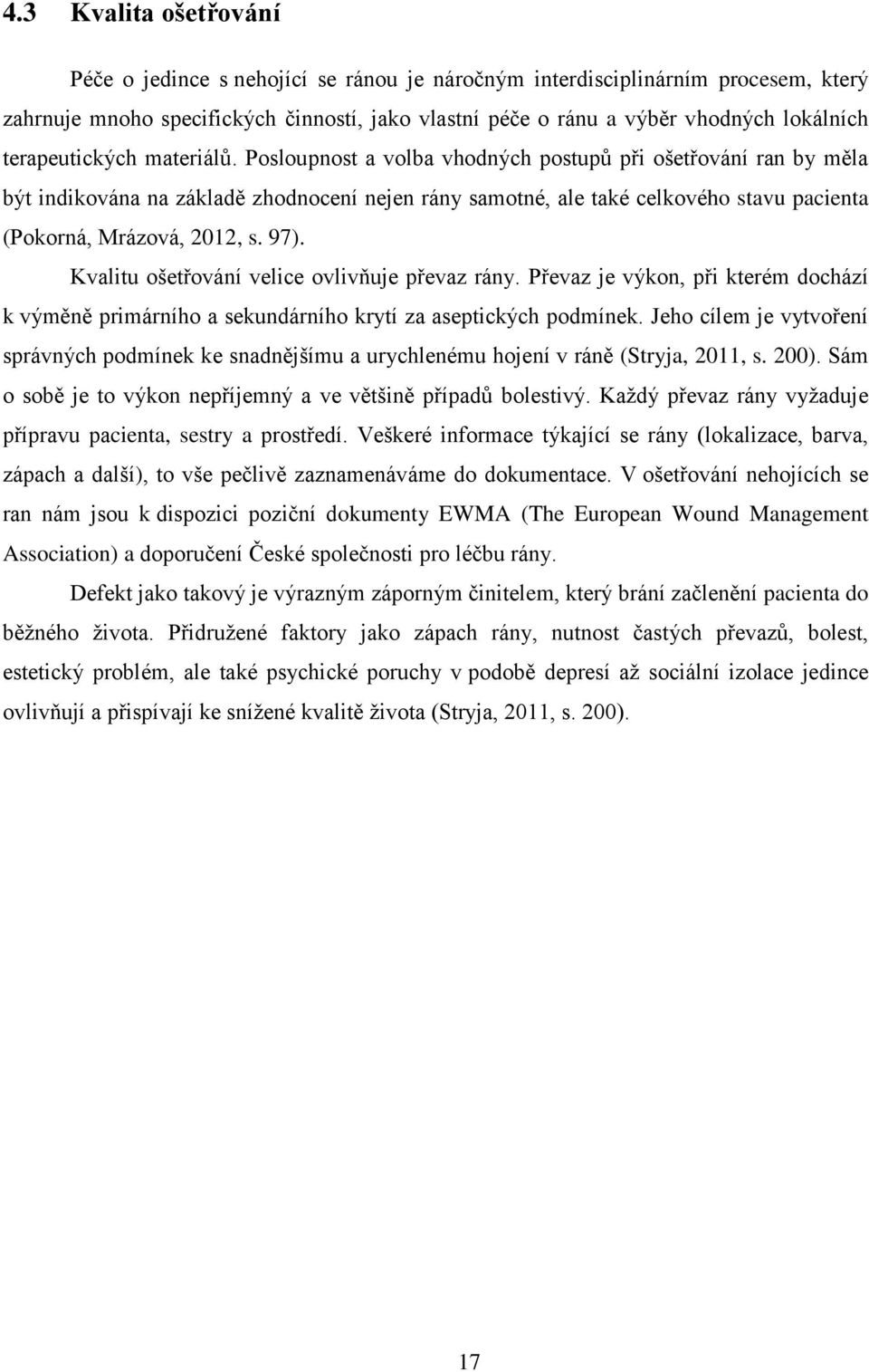 Posloupnost a volba vhodných postupů při ošetřování ran by měla být indikována na základě zhodnocení nejen rány samotné, ale také celkového stavu pacienta (Pokorná, Mrázová, 2012, s. 97).