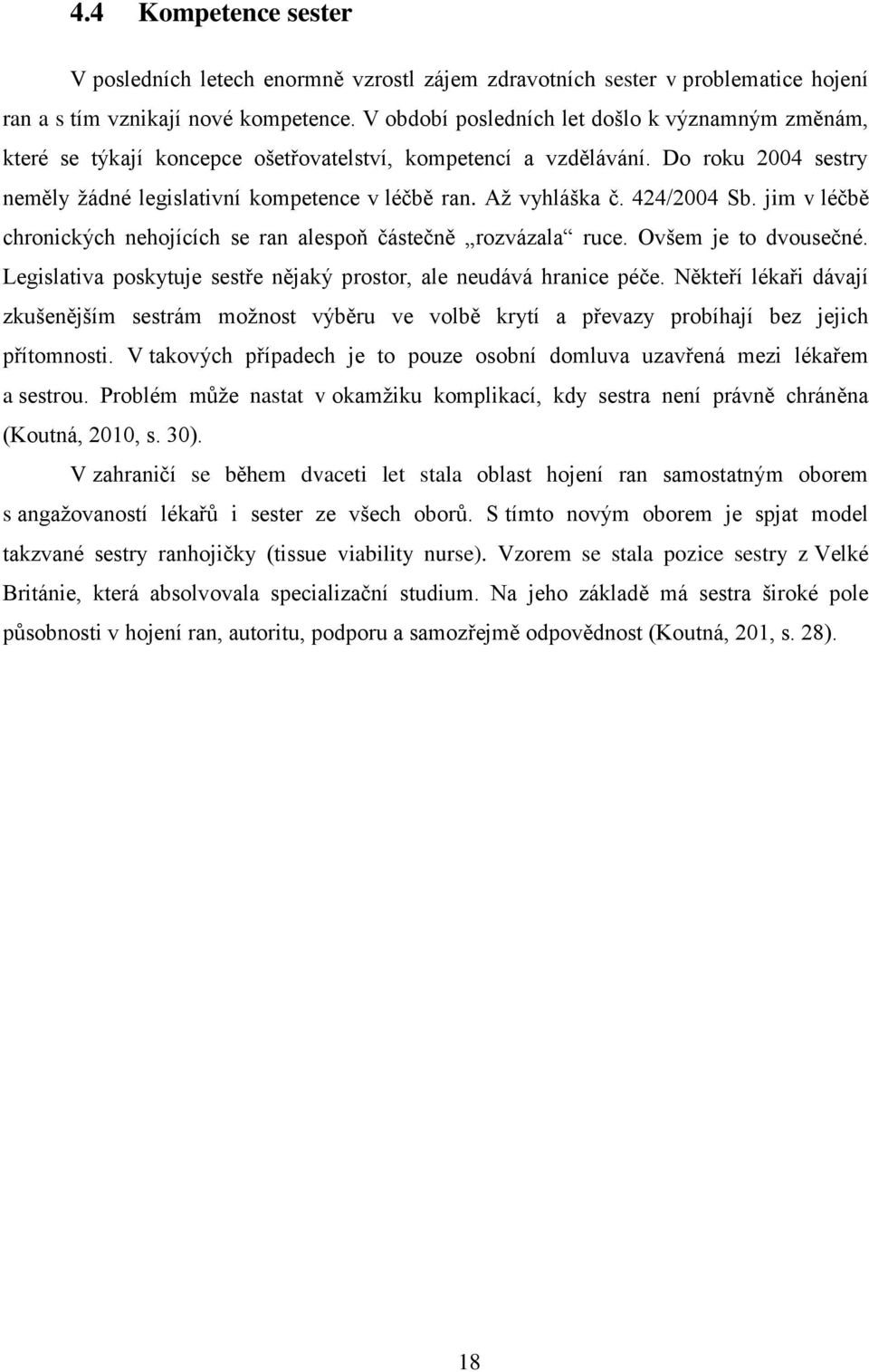 Až vyhláška č. 424/2004 Sb. jim v léčbě chronických nehojících se ran alespoň částečně rozvázala ruce. Ovšem je to dvousečné. Legislativa poskytuje sestře nějaký prostor, ale neudává hranice péče.