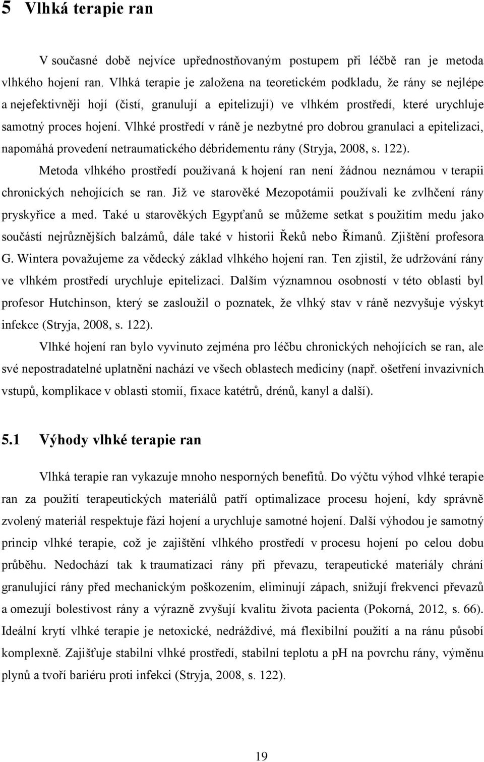 Vlhké prostředí v ráně je nezbytné pro dobrou granulaci a epitelizaci, napomáhá provedení netraumatického débridementu rány (Stryja, 2008, s. 122).