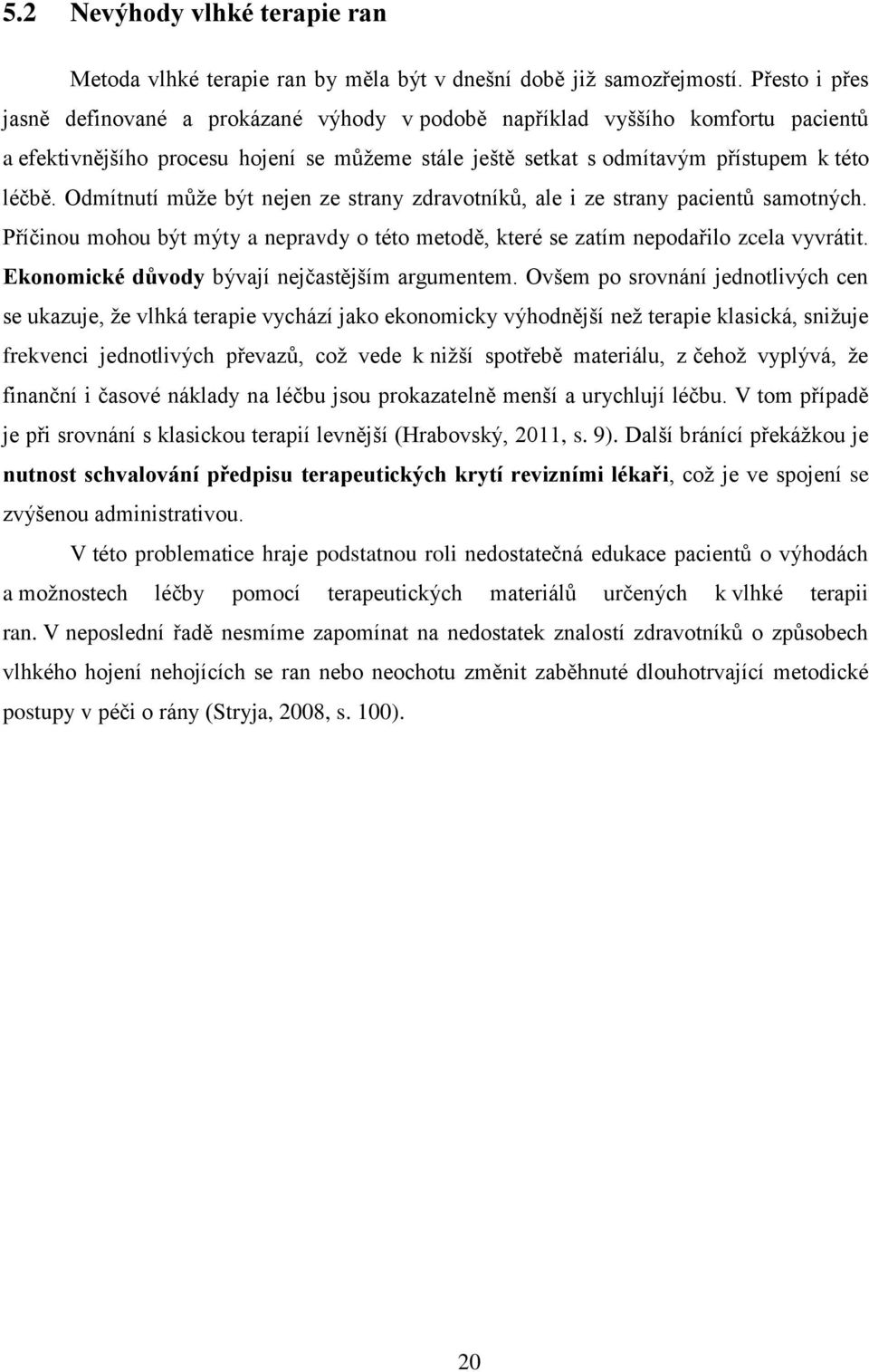 Odmítnutí může být nejen ze strany zdravotníků, ale i ze strany pacientů samotných. Příčinou mohou být mýty a nepravdy o této metodě, které se zatím nepodařilo zcela vyvrátit.