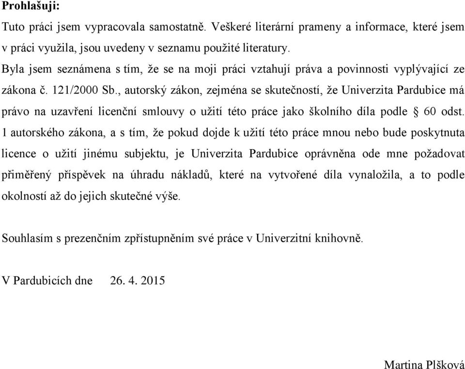 , autorský zákon, zejména se skutečností, že Univerzita Pardubice má právo na uzavření licenční smlouvy o užití této práce jako školního díla podle 60 odst.