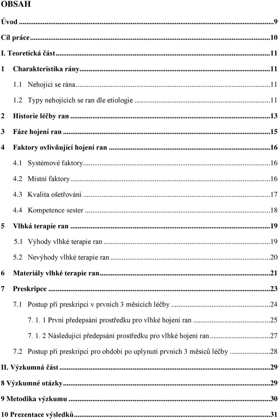 .. 19 5.1 Výhody vlhké terapie ran... 19 5.2 Nevýhody vlhké terapie ran... 20 6 Materiály vlhké terapie ran... 21 7 Preskripce... 23 7.1 Postup při preskripci v prvních 3 měsících léčby... 24 7. 1. 1 První předepsání prostředku pro vlhké hojení ran.