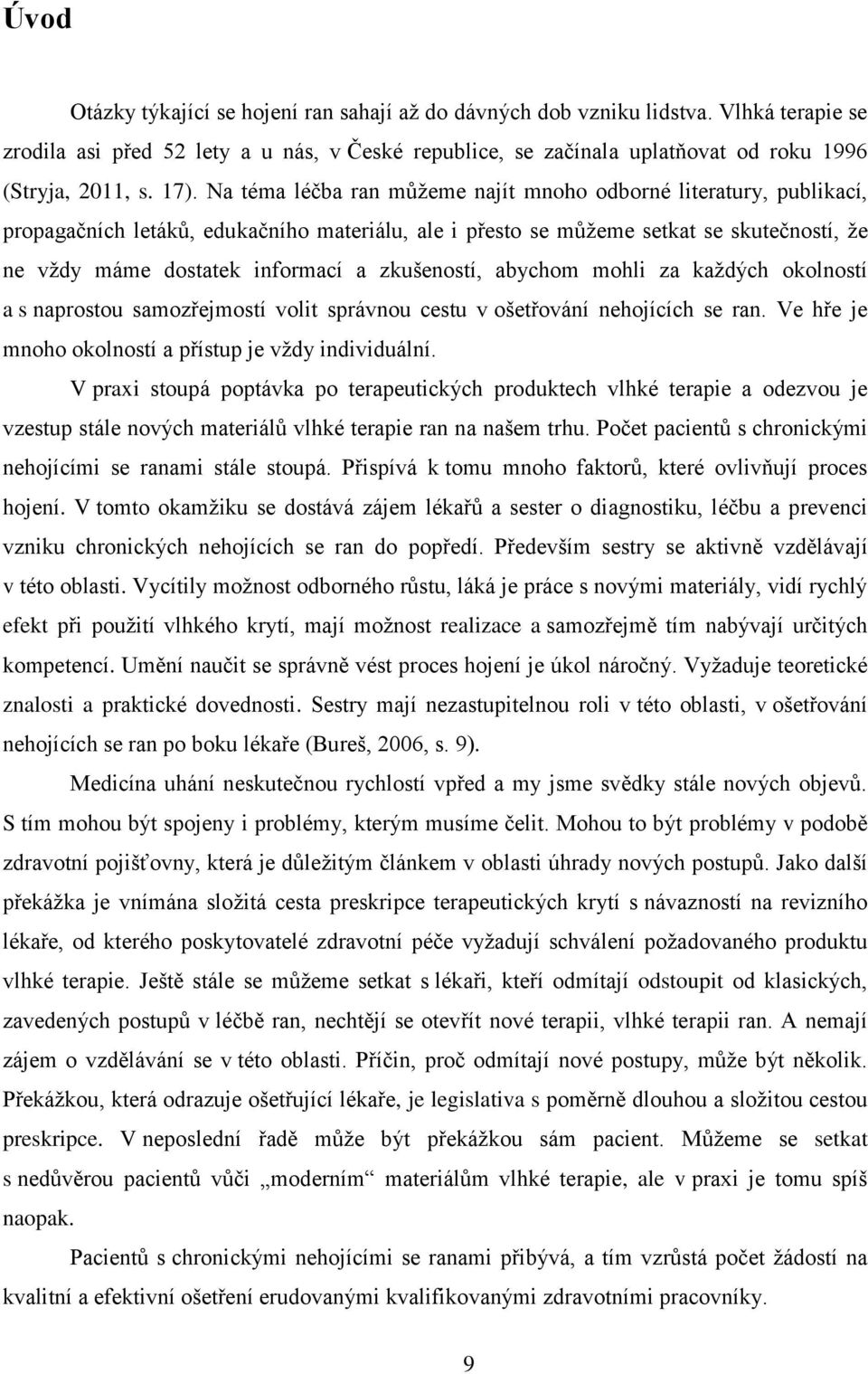 zkušeností, abychom mohli za každých okolností a s naprostou samozřejmostí volit správnou cestu v ošetřování nehojících se ran. Ve hře je mnoho okolností a přístup je vždy individuální.