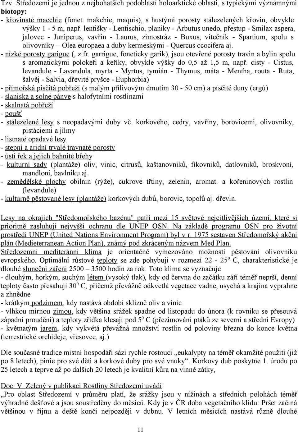 lentišky - Lentischio, planiky - Arbutus unedo, přestup - Smilax aspera, jalovec - Juniperus, vavřín - Laurus, zimostráz - Buxus, vítečník - Spartium, spolu s olivovníky Olea europaea a duby