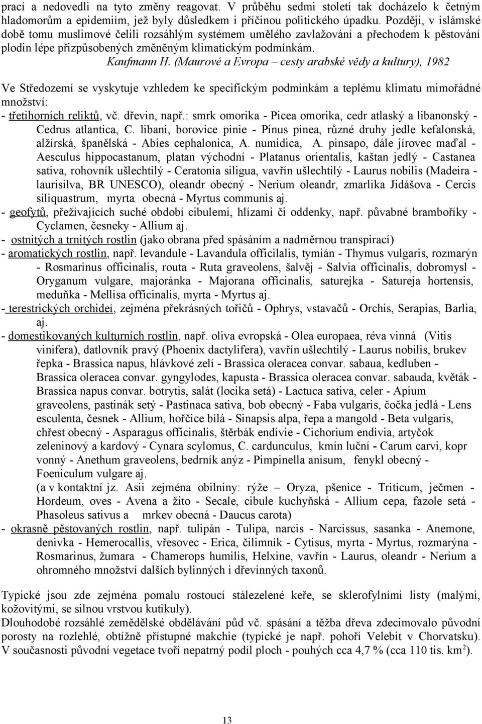 (Maurové a Evropa cesty arabské vědy a kultury), 1982 Ve Středozemí se vyskytuje vzhledem ke specifickým podmínkám a teplému klimatu mimořádné množství: - třetihorních reliktů, vč. dřevin, např.