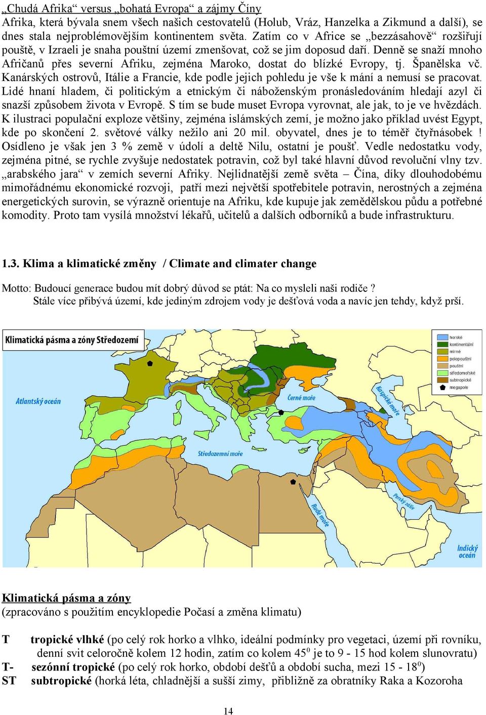 Denně se snaží mnoho Afričanů přes severní Afriku, zejména Maroko, dostat do blízké Evropy, tj. Španělska vč.