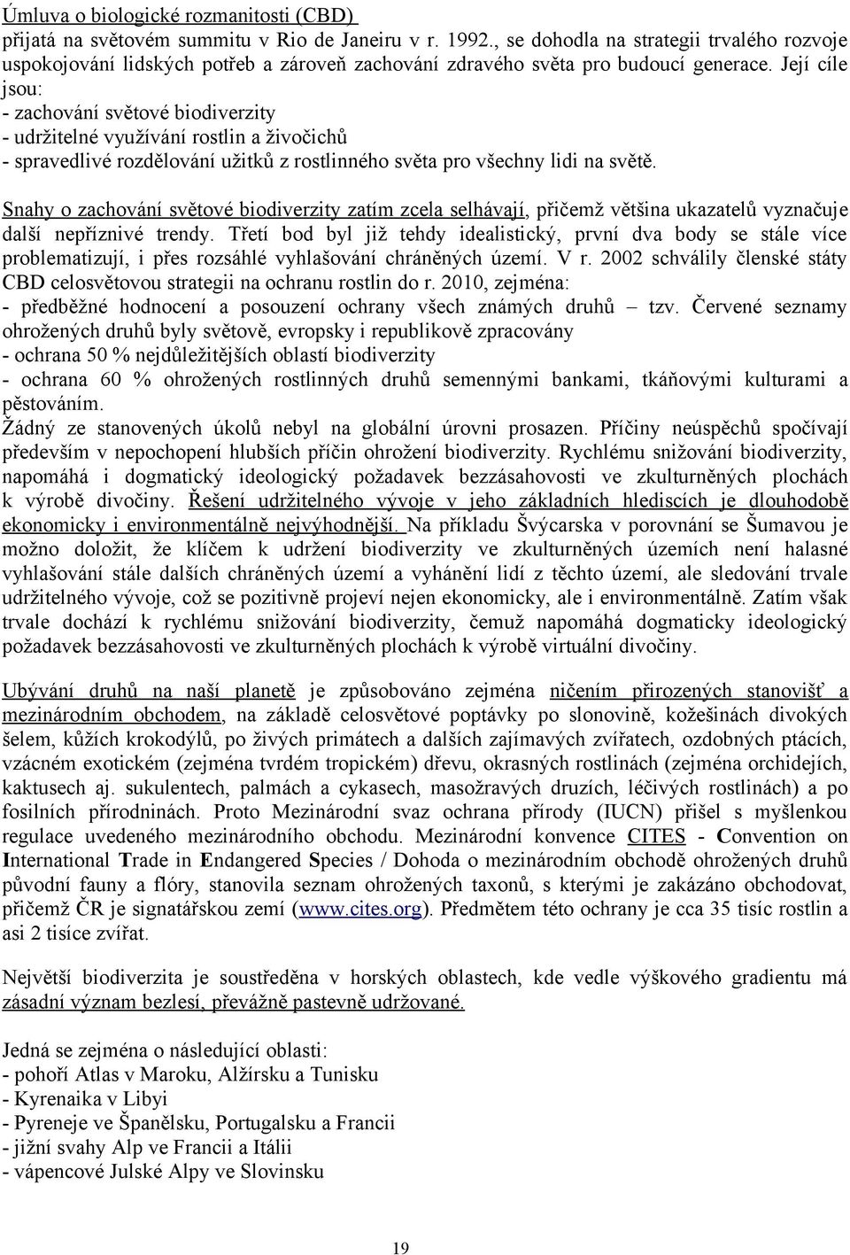 Její cíle jsou: - zachování světové biodiverzity - udržitelné využívání rostlin a živočichů - spravedlivé rozdělování užitků z rostlinného světa pro všechny lidi na světě.