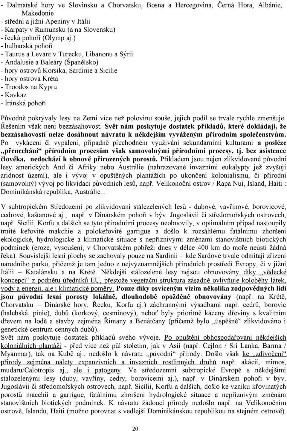 Íránská pohoří. Původně pokrývaly lesy na Zemi více než polovinu souše, jejich podíl se trvale rychle zmenšuje. Řešením však není bezzásahovost.