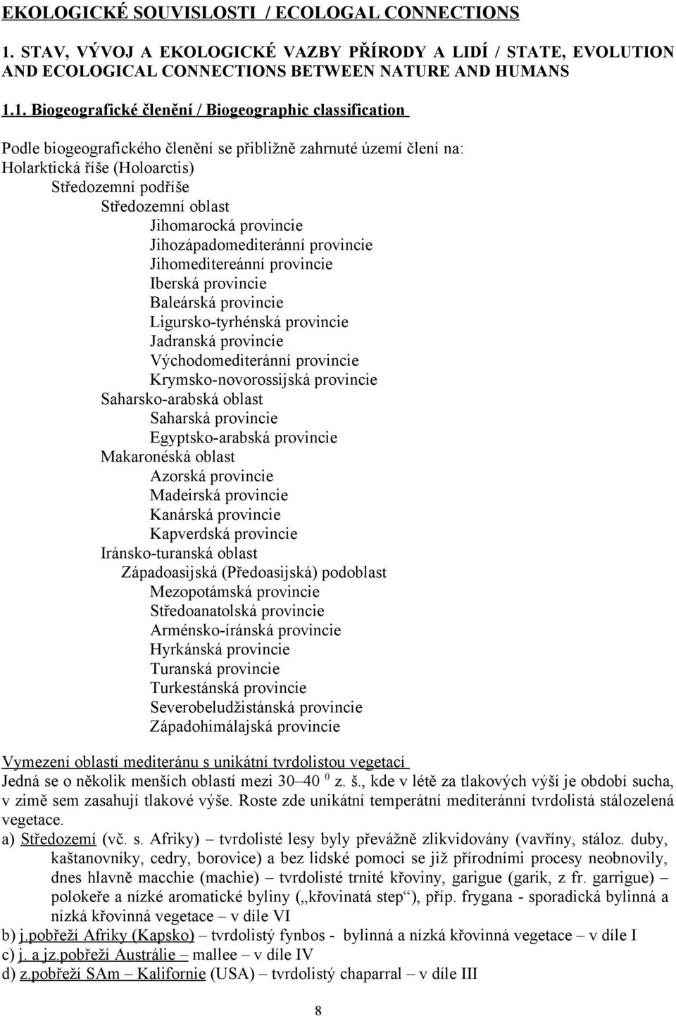 1. Biogeografické členění / Biogeographic classification Podle biogeografického členění se přibližně zahrnuté území člení na: Holarktická říše (Holoarctis) Středozemní podříše Středozemní oblast