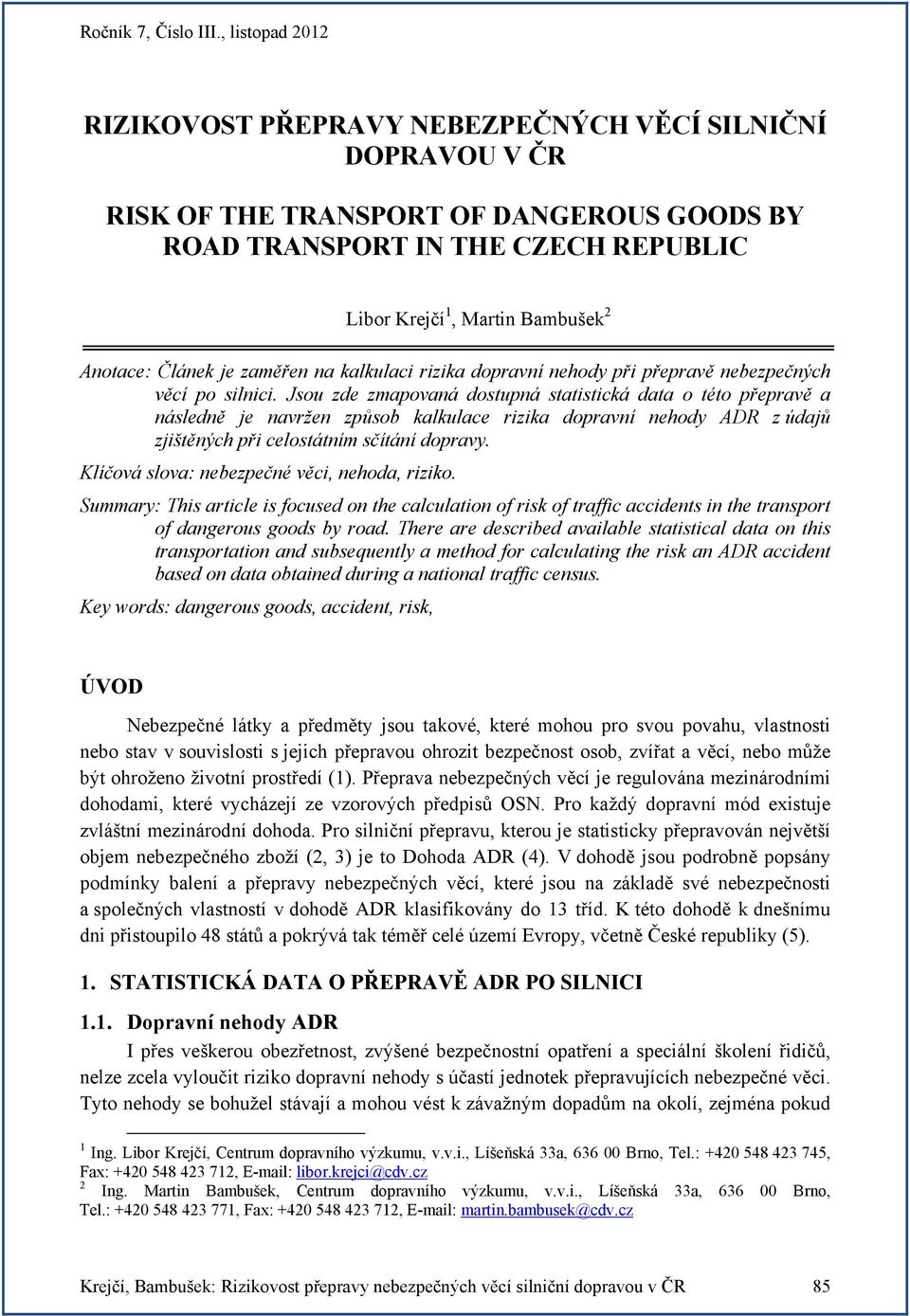 Jsou zde zmapovaná dostupná statistická data o této přepravě a následně je navržen způsob kalkulace rizika dopravní nehody ADR z údajů zjištěných při celostátním sčítání dopravy.